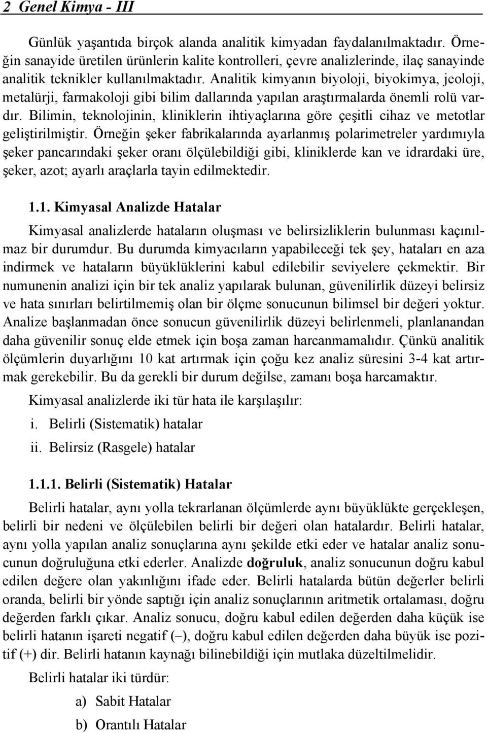 Analitik kimyanın biyoloji, biyokimya, jeoloji, metalürji, farmakoloji gibi bilim dallarında yapılan araştırmalarda önemli rolü vardır.