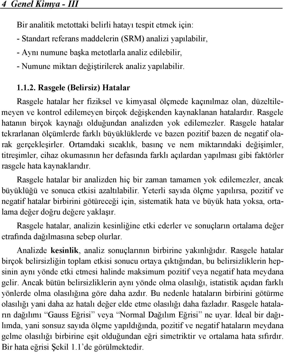 Rasgele (Belirsiz) Hatalar Rasgele hatalar her fiziksel ve kimyasal ölçmede kaçınılmaz olan, düzeltilemeyen ve kontrol edilemeyen birçok değişkenden kaynaklanan hatalardır.