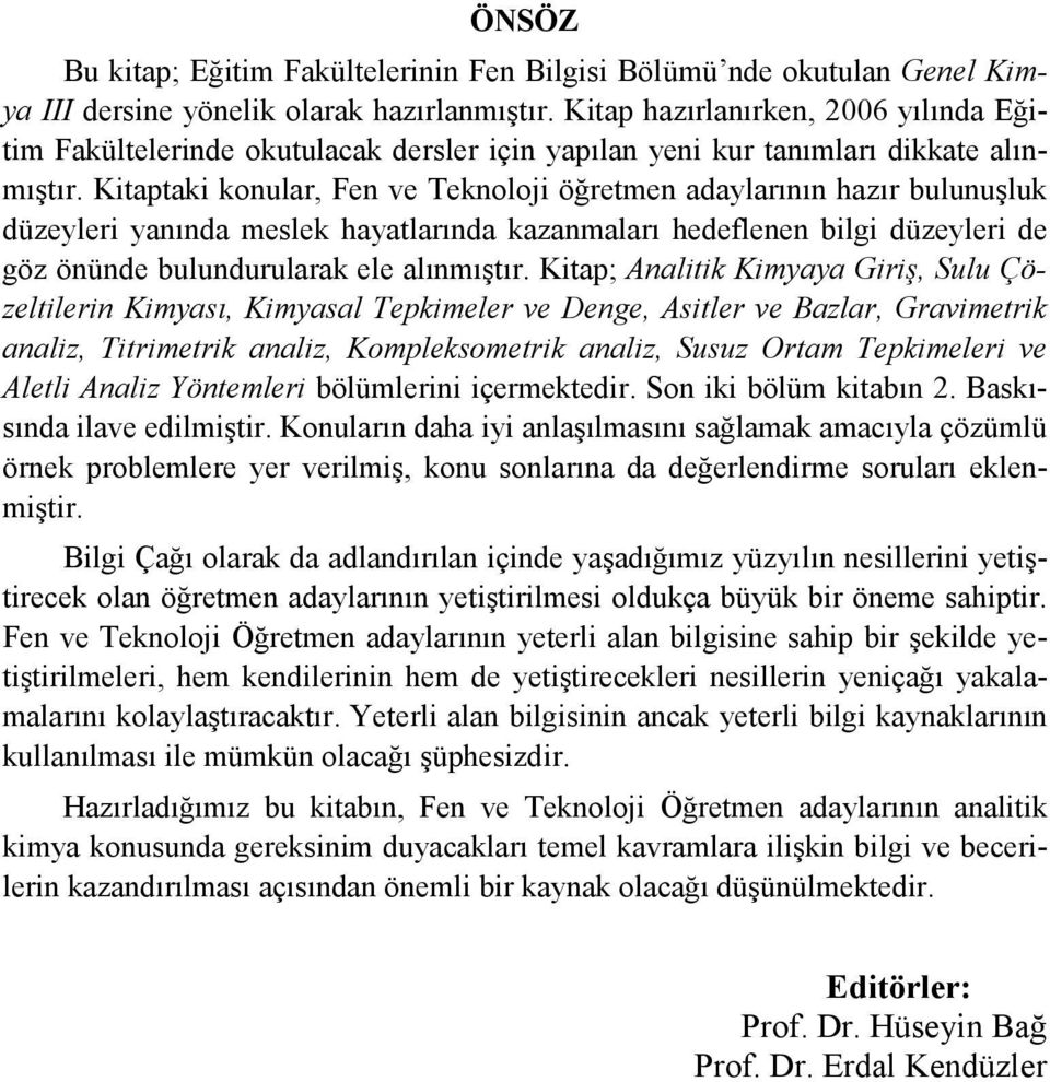 Kitaptaki konular, Fen ve Teknoloji öğretmen adaylarının hazır bulunuşluk düzeyleri yanında meslek hayatlarında kazanmaları hedeflenen bilgi düzeyleri de göz önünde bulundurularak ele alınmıştır.