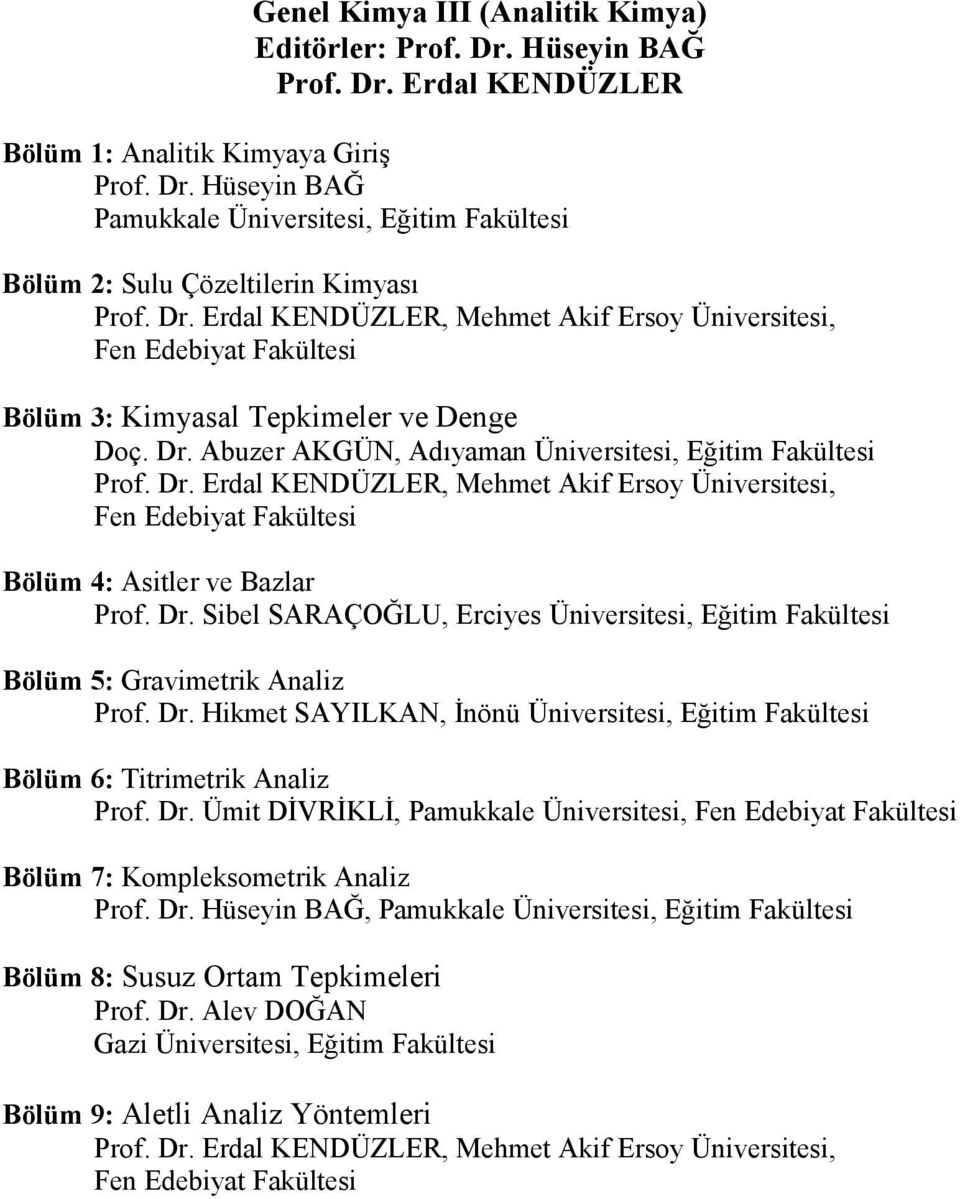 Abuzer AKGÜ, Adıyaman Üniversitesi, Eğitim Fakültesi Prof. Dr. Erdal KEDÜZLER, Mehmet Akif Ersoy Üniversitesi, Fen Edebiyat Fakültesi Bölüm 4: Asitler ve Bazlar Prof. Dr. Sibel SARAÇOĞLU, Erciyes Üniversitesi, Eğitim Fakültesi Bölüm 5: Gravimetrik Analiz Prof.