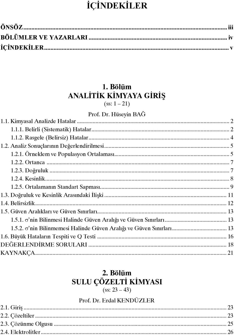 2.5. Ortalamanın Standart Sapması... 9 1.3. Doğruluk ve Kesinlik Arasındaki Đlişki... 11 1.4. Belirsizlik... 12 1.5. Güven Aralıkları ve Güven Sınırları... 13 1.5.1. σ nin Bilinmesi Halinde Güven Aralığı ve Güven Sınırları.