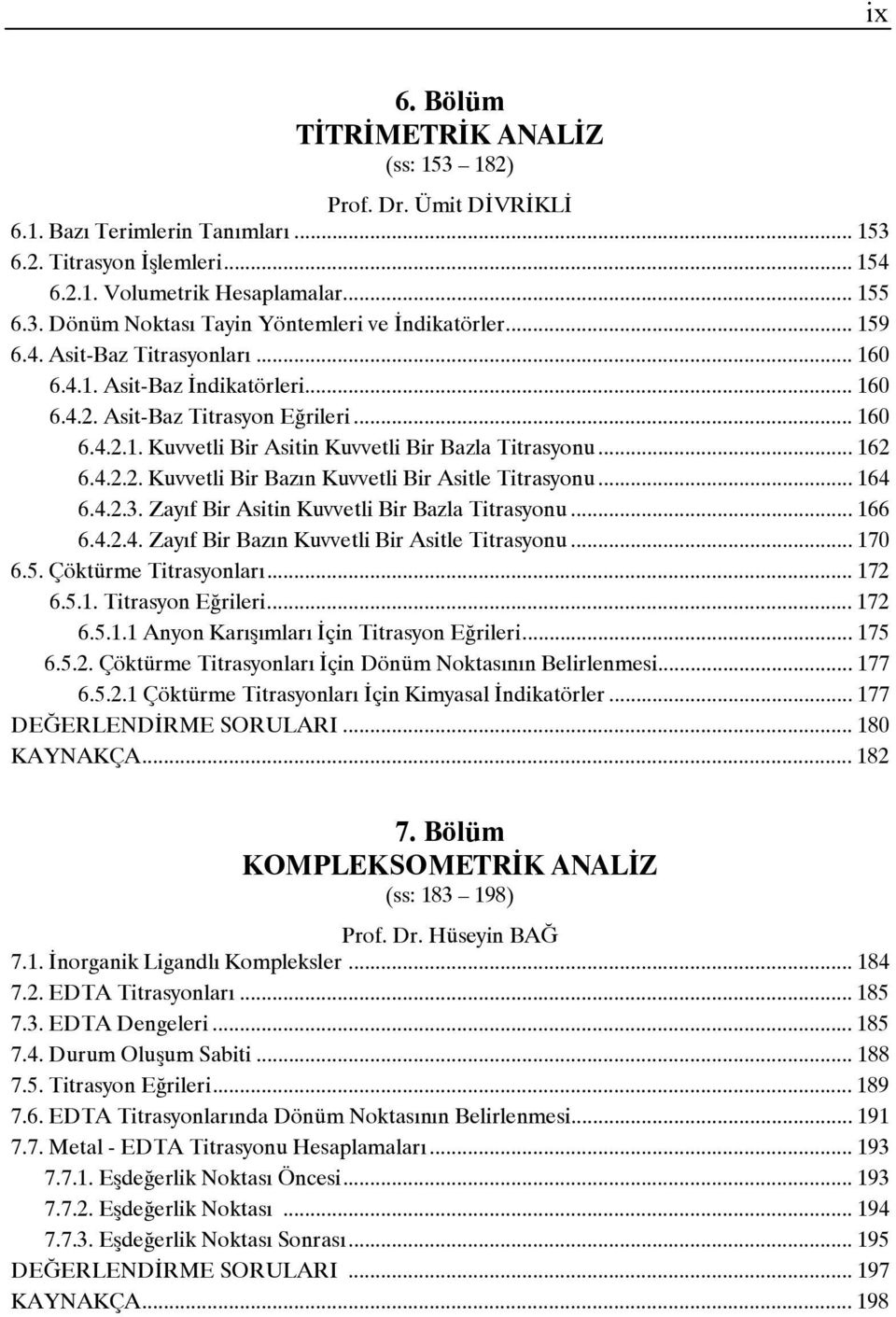 .. 164 6.4.2.3. Zayıf Bir Asitin Kuvvetli Bir Bazla Titrasyonu... 166 6.4.2.4. Zayıf Bir Bazın Kuvvetli Bir Asitle Titrasyonu... 170 6.5. Çöktürme Titrasyonları... 172 6.5.1. Titrasyon Eğrileri.