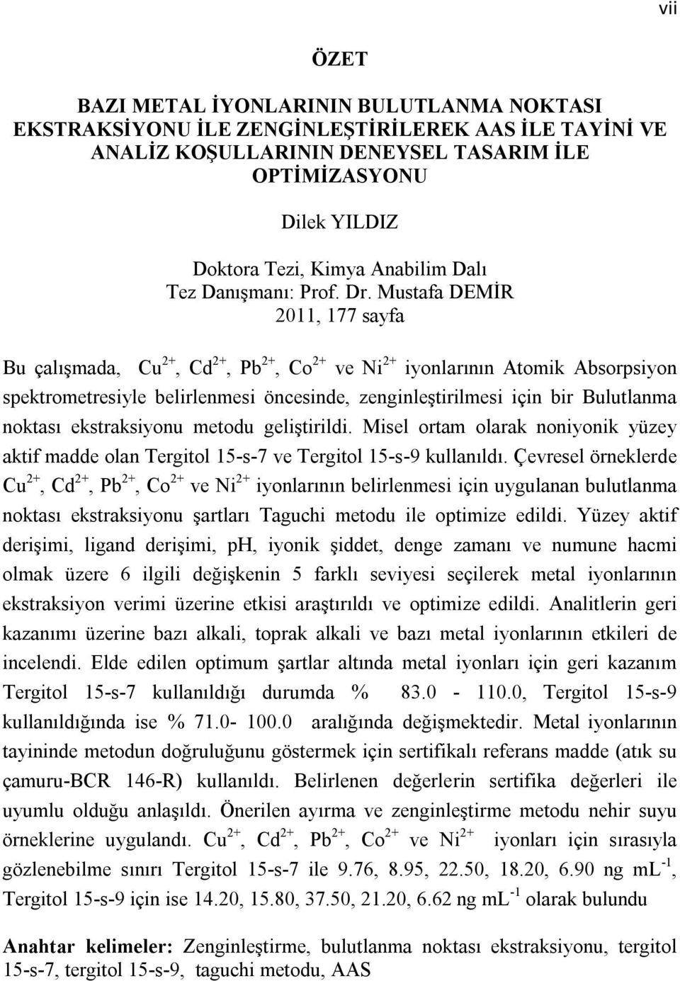 Mustafa DEMİR 2011, 177 sayfa Bu çalışmada, Cu 2+, Cd 2+, Pb 2+, Co 2+ ve Ni 2+ iyonlarının Atomik Absorpsiyon spektrometresiyle belirlenmesi öncesinde, zenginleştirilmesi için bir Bulutlanma noktası