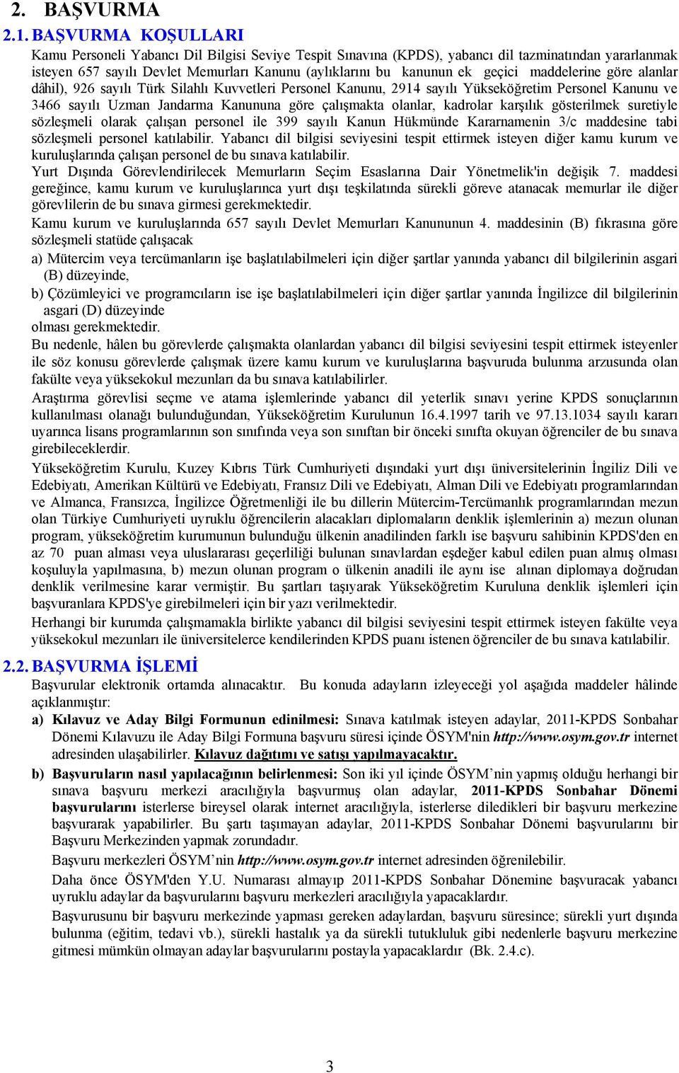 maddelerine göre alanlar dâhil), 926 sayılı Türk Silahlı Kuvvetleri Personel Kanunu, 2914 sayılı Yükseköğretim Personel Kanunu ve 3466 sayılı Uzman Jandarma Kanununa göre çalışmakta olanlar, kadrolar