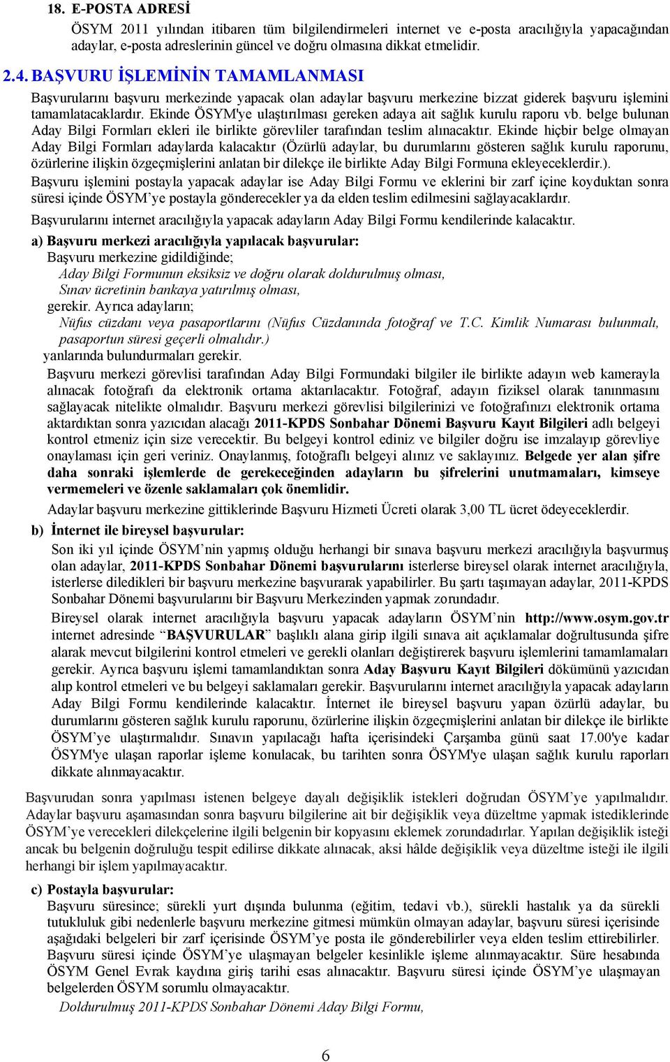 Ekinde ÖSYM'ye ulaştırılması gereken adaya ait sağlık kurulu raporu vb. belge bulunan Aday Bilgi Formları ekleri ile birlikte görevliler tarafından teslim alınacaktır.