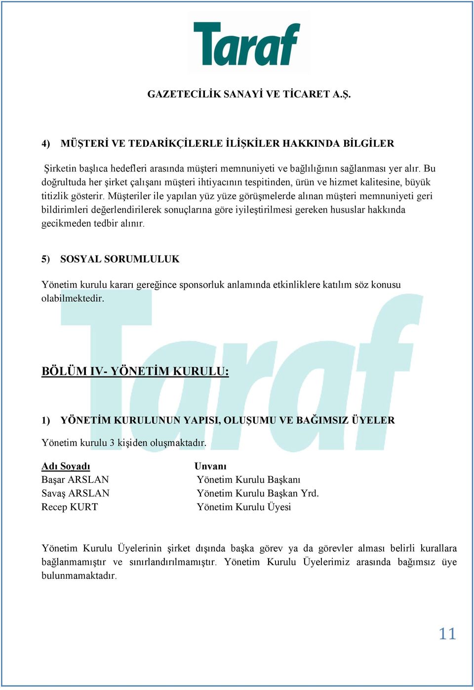 MüĢteriler ile yapılan yüz yüze görüģmelerde alınan müģteri memnuniyeti geri bildirimleri değerlendirilerek sonuçlarına göre iyileģtirilmesi gereken hususlar hakkında gecikmeden tedbir alınır.