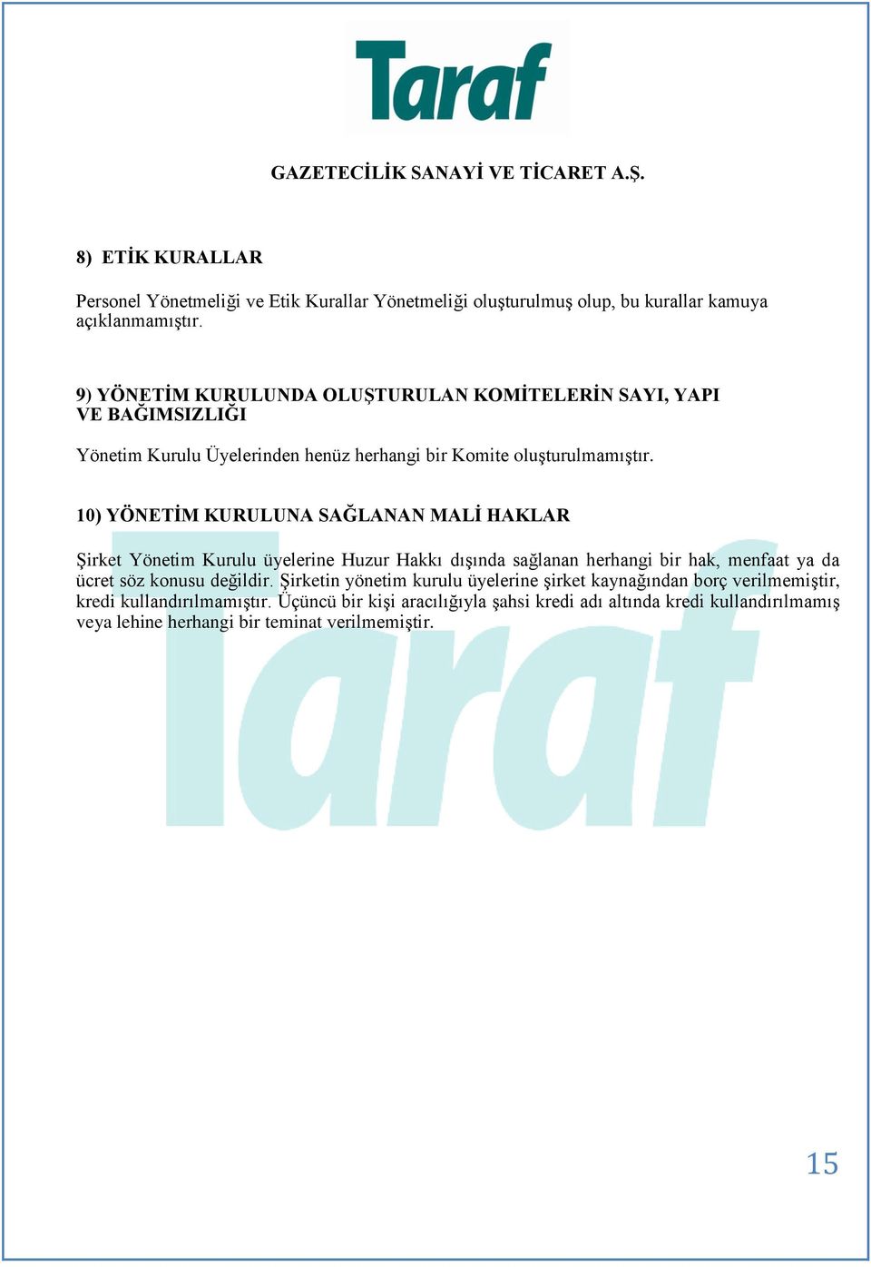 10) YÖNETĠM KURULUNA SAĞLANAN MALĠ HAKLAR ġirket Yönetim Kurulu üyelerine Huzur Hakkı dıģında sağlanan herhangi bir hak, menfaat ya da ücret söz konusu değildir.