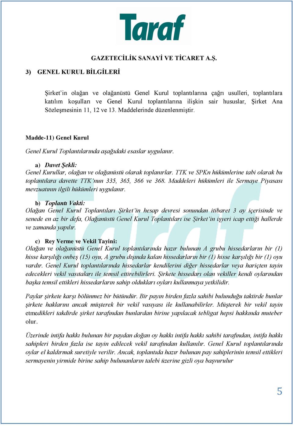 Maddelerinde düzenlenmiģtir. Madde-11) Genel Kurul Genel Kurul Toplantılarında aşağıdaki esaslar uygulanır. a) Davet Şekli: Genel Kurullar, olağan ve olağanüstü olarak toplanırlar.