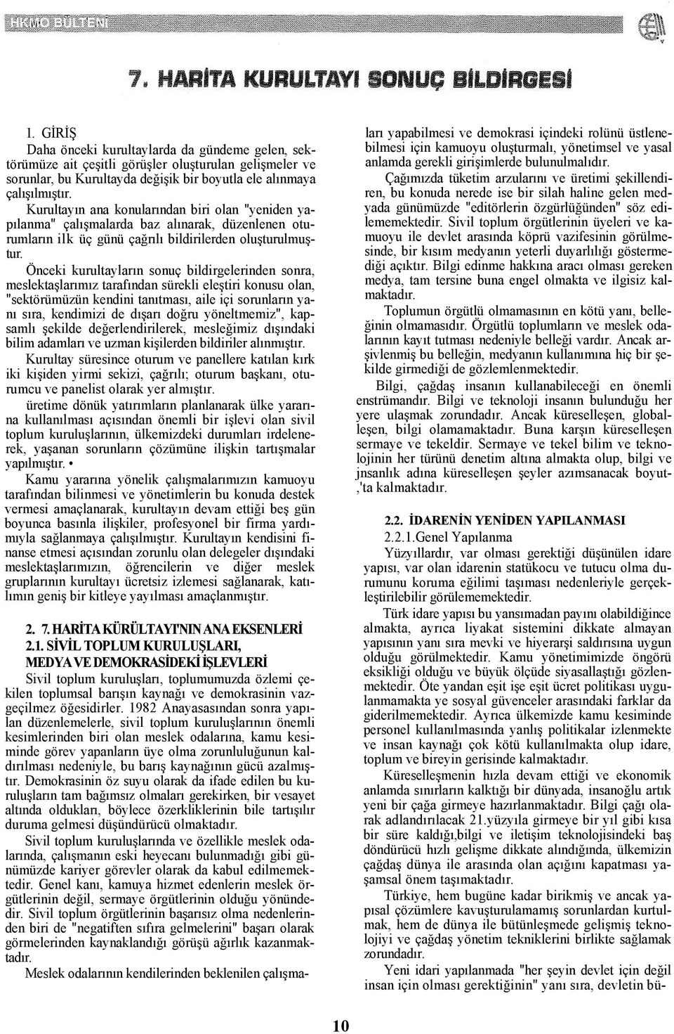 Önceki kurultayların sonuç bildirgelerinden sonra, meslektaşlarımız tarafından sürekli eleştiri konusu olan, "sektörümüzün kendini tanıtması, aile içi sorunların yanı sıra, kendimizi de dışarı doğru