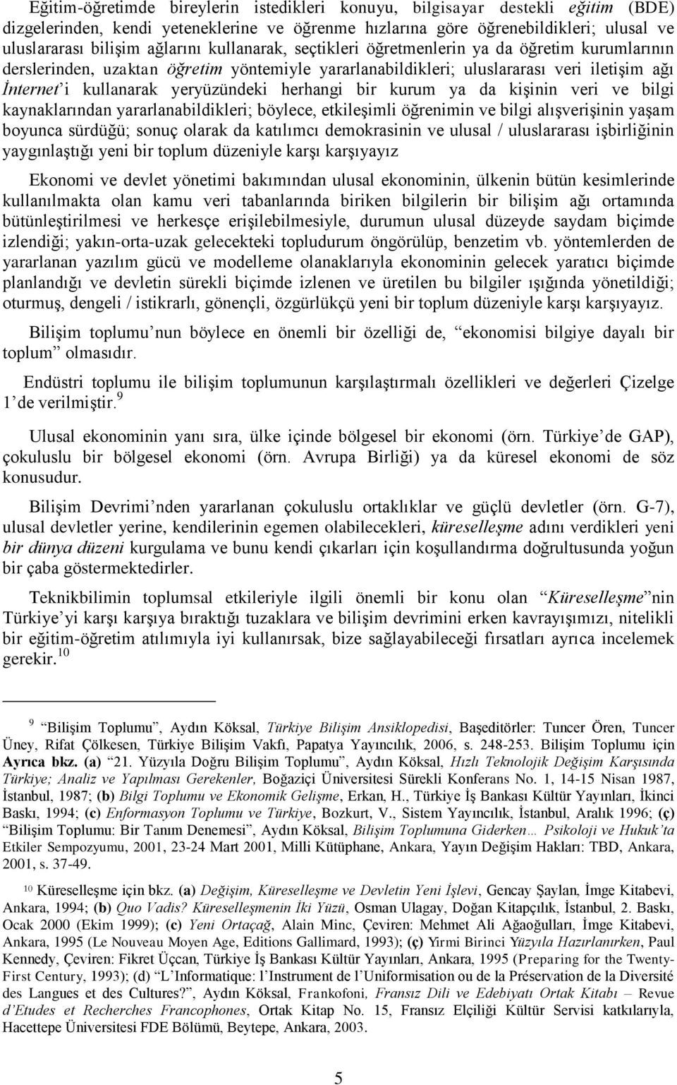 herhangi bir kurum ya da kişinin veri ve bilgi kaynaklarından yararlanabildikleri; böylece, etkileşimli öğrenimin ve bilgi alışverişinin yaşam boyunca sürdüğü; sonuç olarak da katılımcı demokrasinin