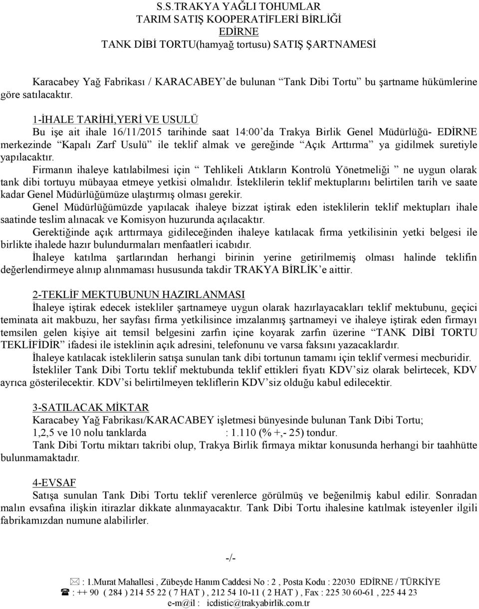 1-İHALE TARİHİ,YERİ VE USULÜ Bu işe ait ihale 16/11/2015 tarihinde saat 14:00 da Trakya Birlik Genel Müdürlüğü- EDİRNE merkezinde Kapalı Zarf Usulü ile teklif almak ve gereğinde Açık Arttırma ya