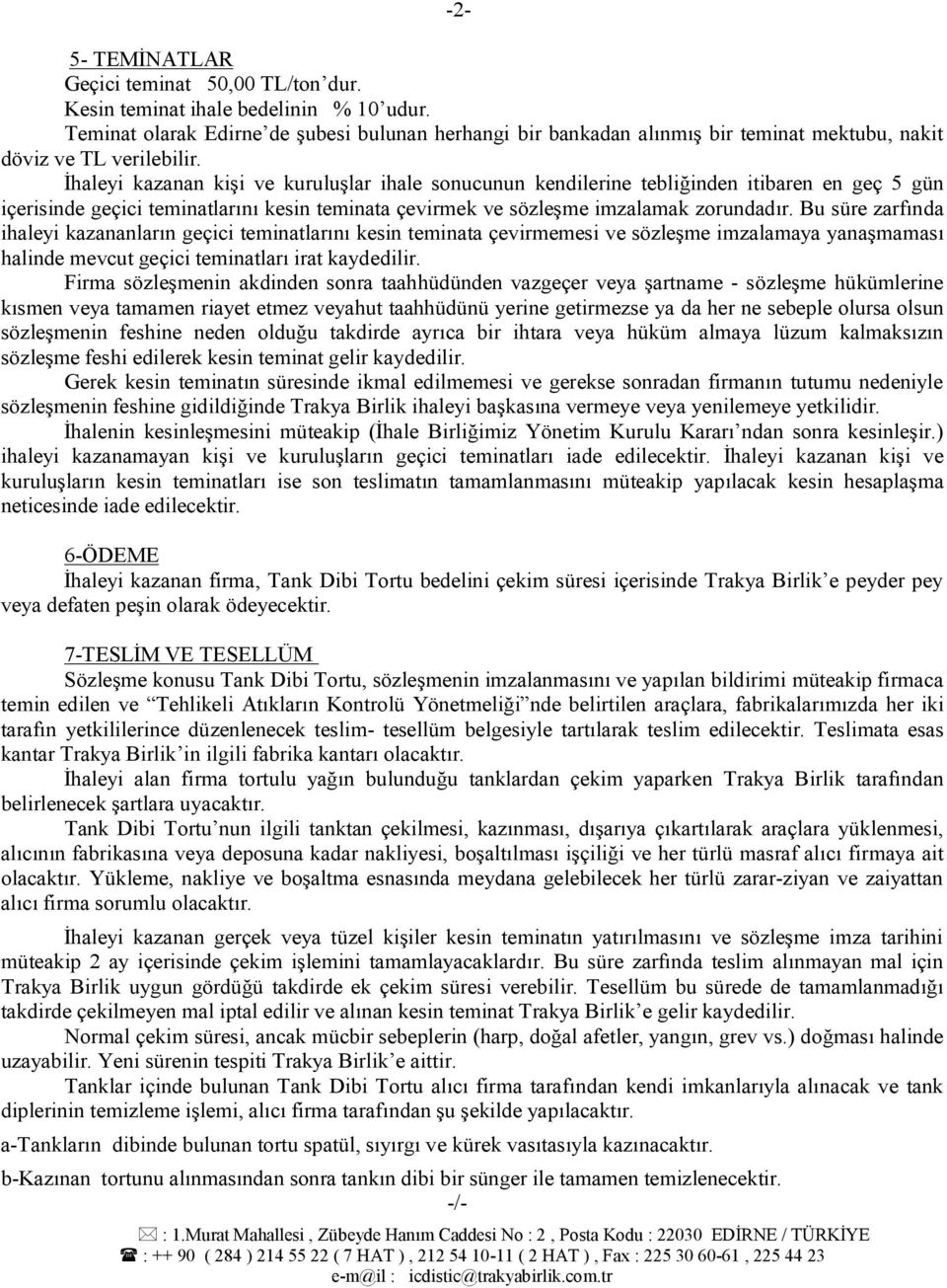 İhaleyi kazanan kişi ve kuruluşlar ihale sonucunun kendilerine tebliğinden itibaren en geç 5 gün içerisinde geçici teminatlarını kesin teminata çevirmek ve sözleşme imzalamak zorundadır.