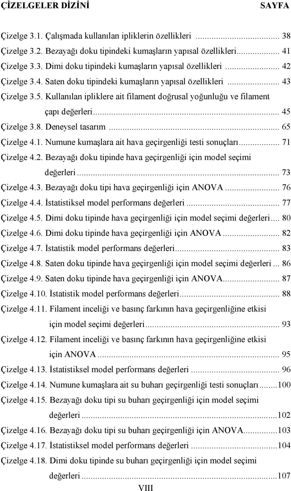 Deneysel tasarım... 65 Çizelge 4.1. Numune kumaşlara ait hava geçirgenliği testi sonuçları... 71 Çizelge 4.2. Bezayağı doku tipinde hava geçirgenliği için model seçimi değerleri... 73 