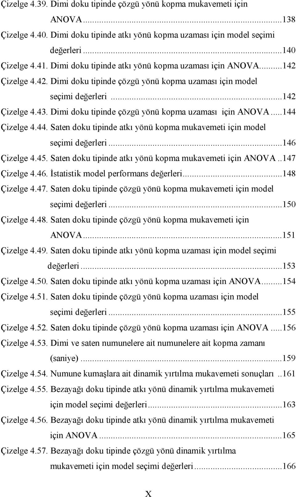 Dimi doku tipinde çözgü yönü kopma uzaması için ANOVA...144 Çizelge 4.44. Saten doku tipinde atkı yönü kopma mukavemeti için model seçimi değerleri...146 Çizelge 4.45.