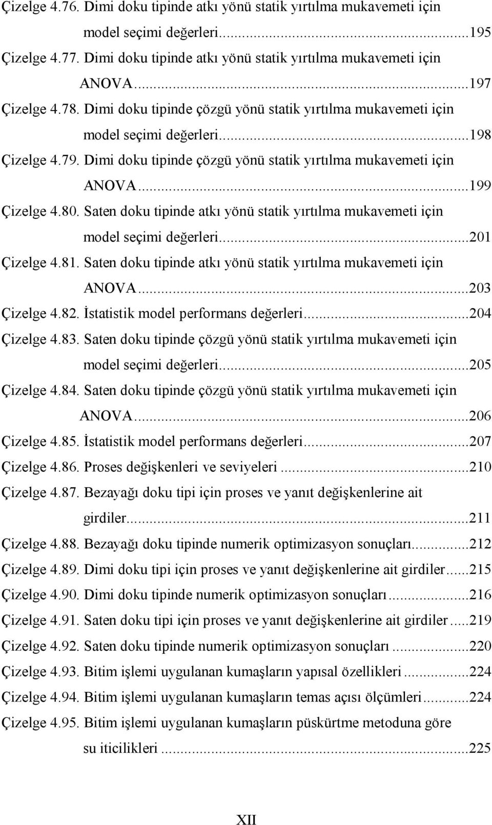 Saten doku tipinde atkı yönü statik yırtılma mukavemeti için model seçimi değerleri...201 Çizelge 4.81. Saten doku tipinde atkı yönü statik yırtılma mukavemeti için ANOVA...203 Çizelge 4.82.