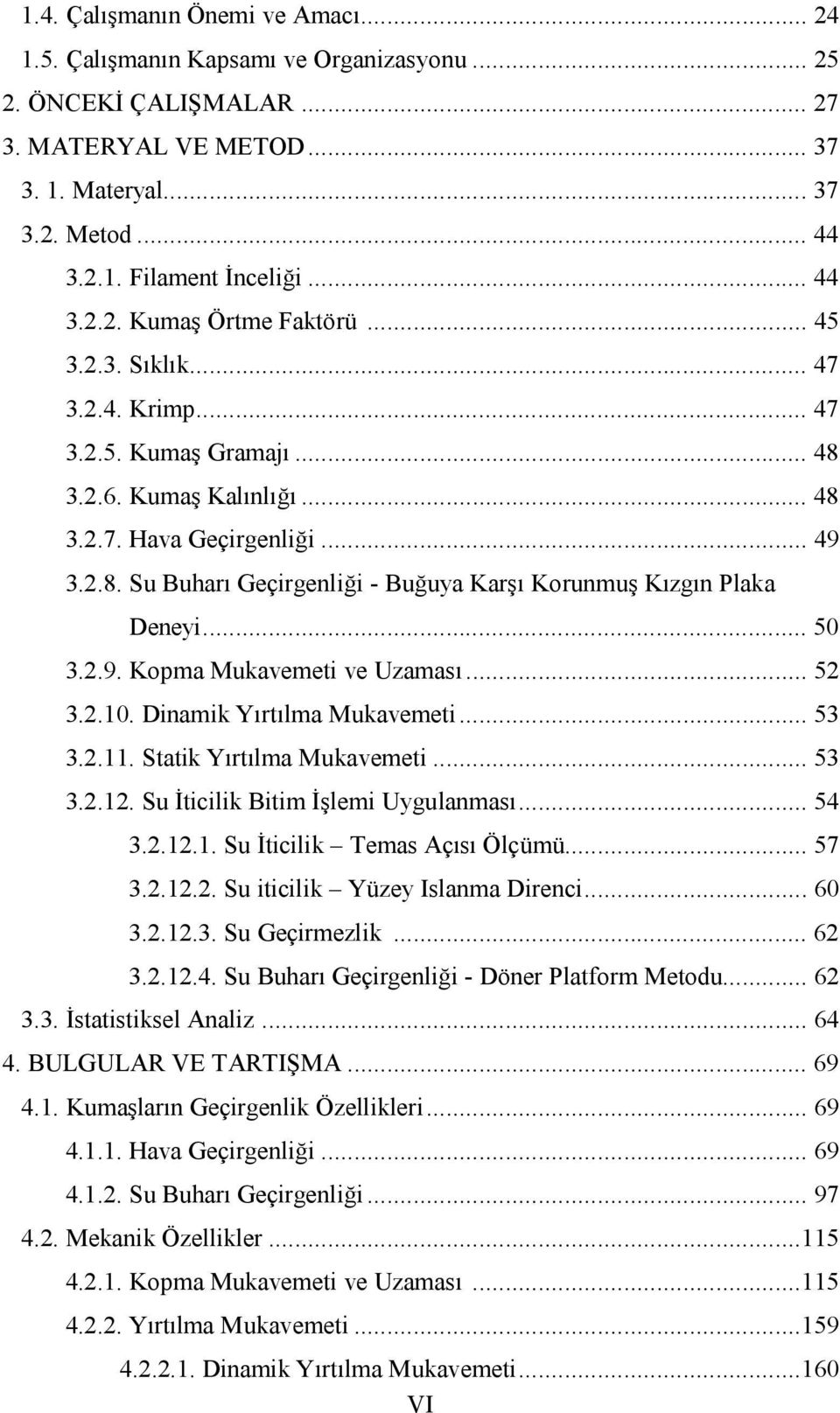 .. 50 3.2.9. Kopma Mukavemeti ve Uzaması... 52 3.2.10. Dinamik Yırtılma Mukavemeti... 53 3.2.11. Statik Yırtılma Mukavemeti... 53 3.2.12. Su İticilik Bitim İşlemi Uygulanması... 54 3.2.12.1. Su İticilik Temas Açısı Ölçümü.