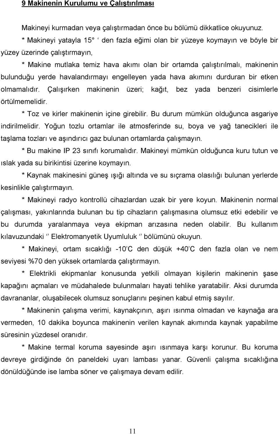 havalandırmayı engelleyen yada hava akımını durduran bir etken olmamalıdır. Çalışırken makinenin üzeri; kağıt, bez yada benzeri cisimlerle örtülmemelidir. * Toz ve kirler makinenin içine girebilir.