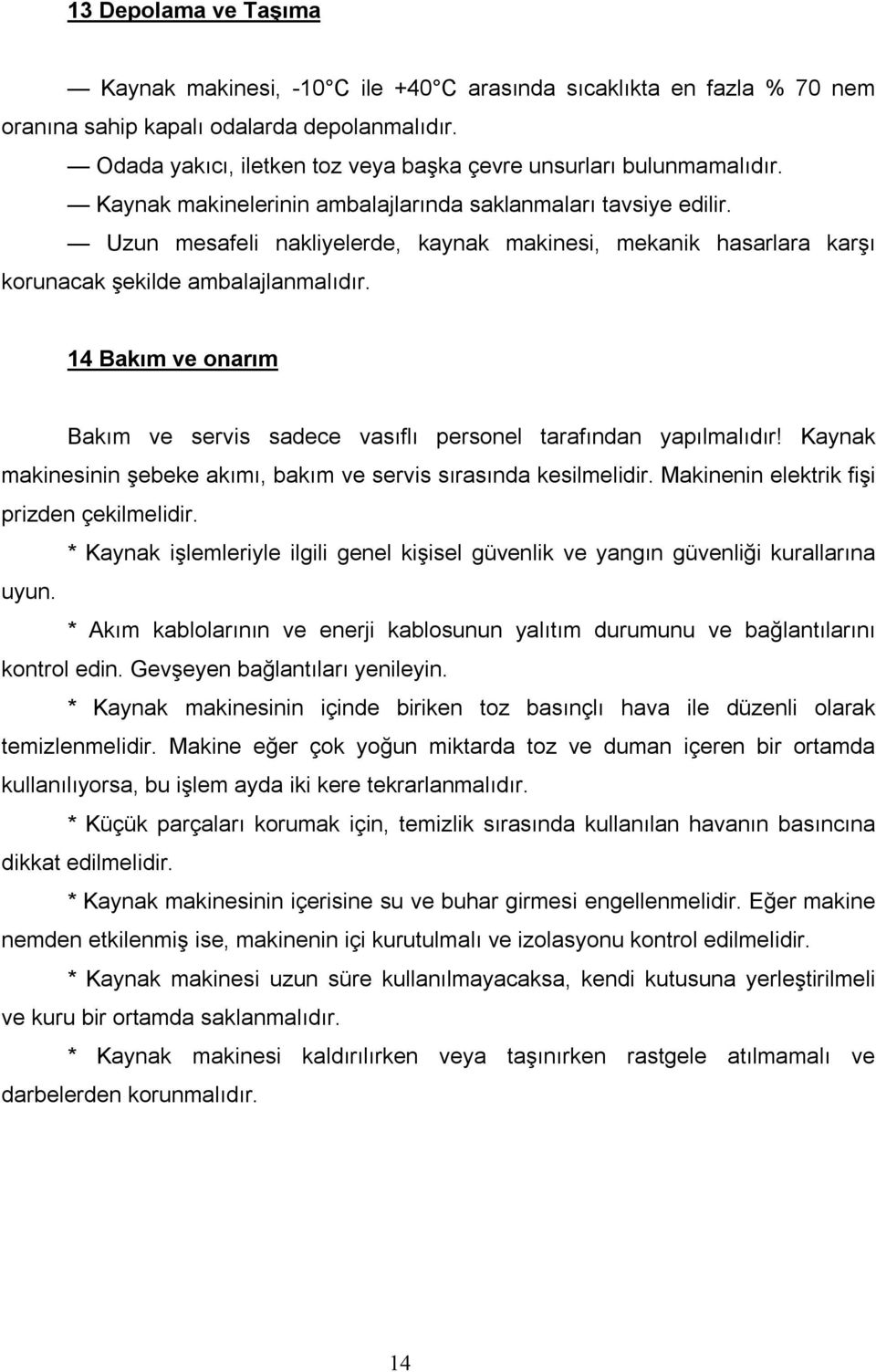 Uzun mesafeli nakliyelerde, kaynak makinesi, mekanik hasarlara karşı korunacak şekilde ambalajlanmalıdır. 14 Bakım ve onarım Bakım ve servis sadece vasıflı personel tarafından yapılmalıdır!