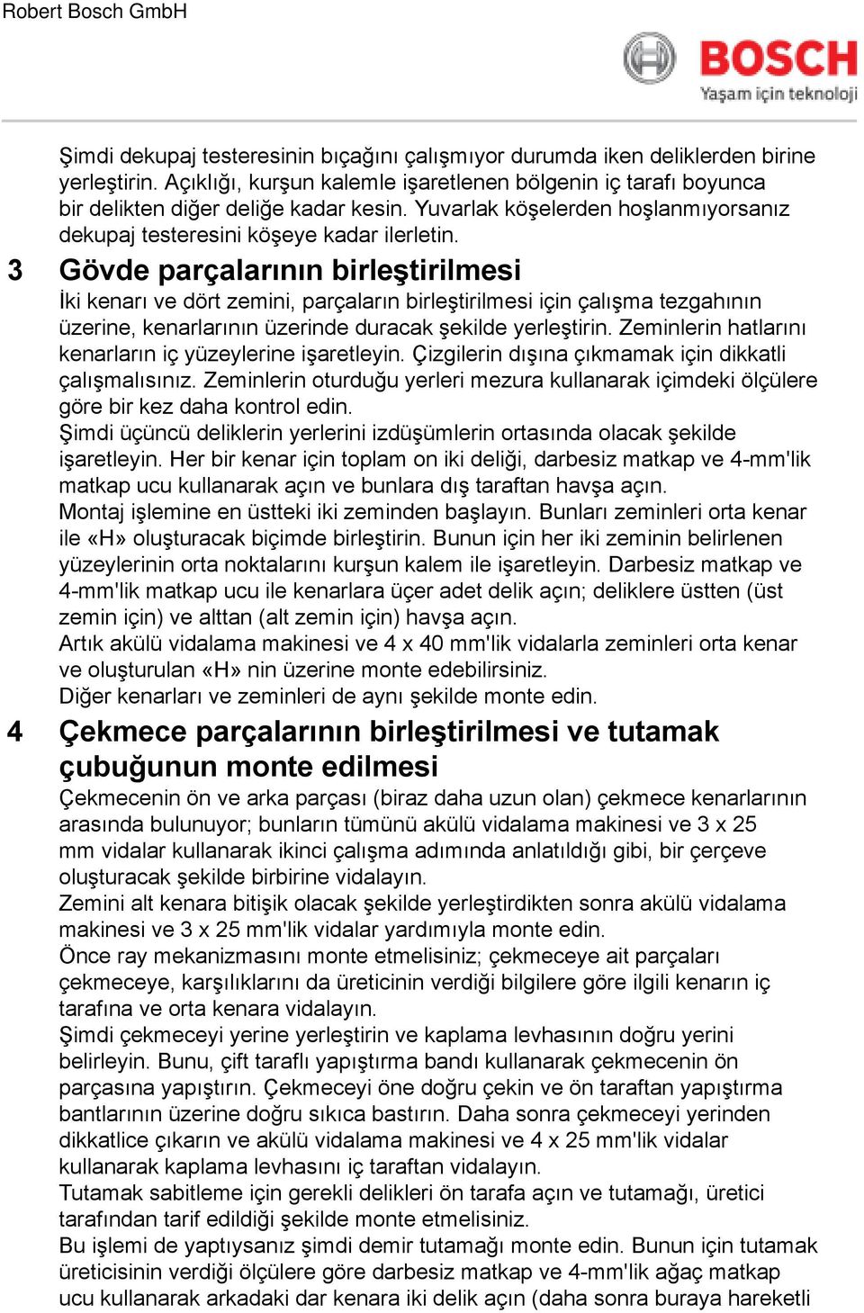 3 Gövde parçalarının birleştirilmesi İki kenarı ve dört zemini, parçaların birleştirilmesi için çalışma tezgahının üzerine, kenarlarının üzerinde duracak şekilde yerleştirin.