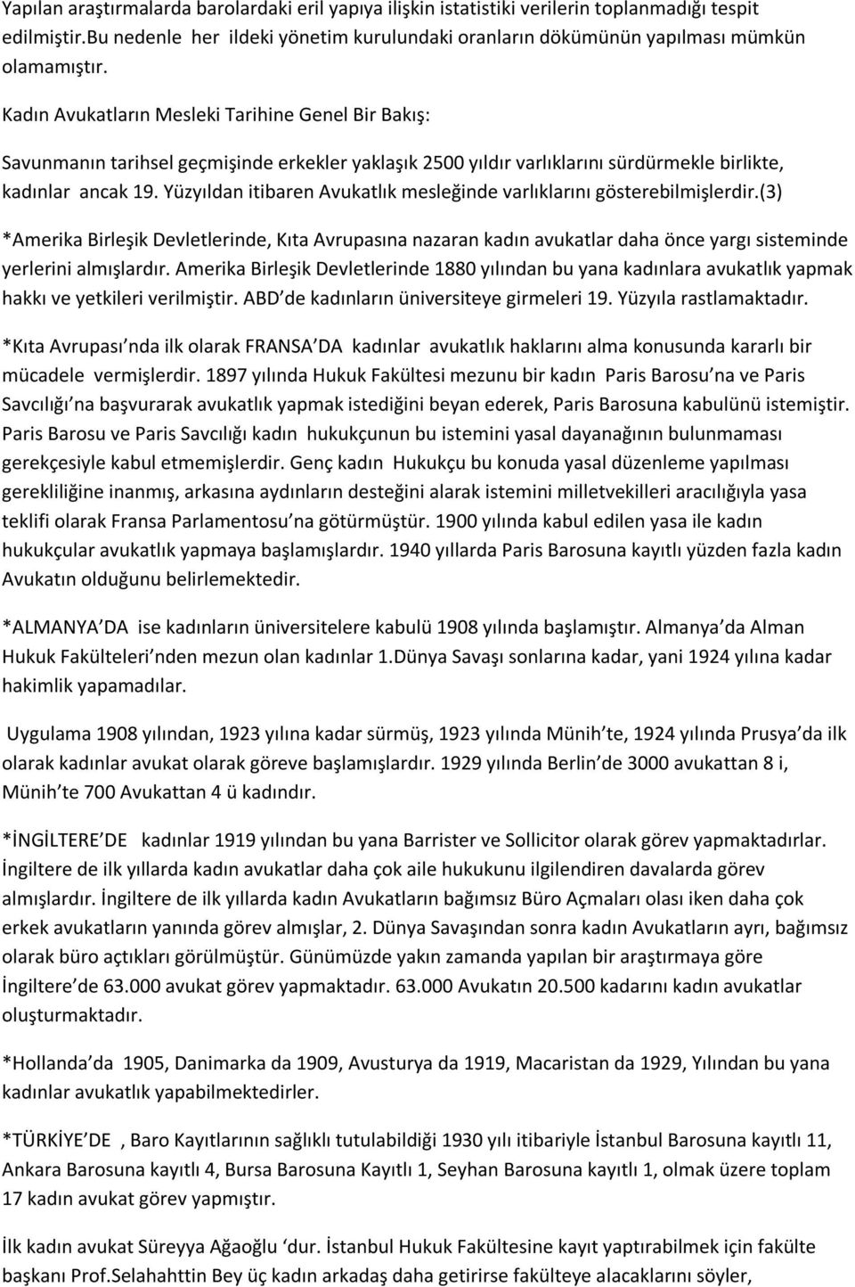 Yüzyıldan itibaren Avukatlık mesleğinde varlıklarını gösterebilmişlerdir.(3) *Amerika Birleşik Devletlerinde, Kıta Avrupasına nazaran kadın avukatlar daha önce yargı sisteminde yerlerini almışlardır.