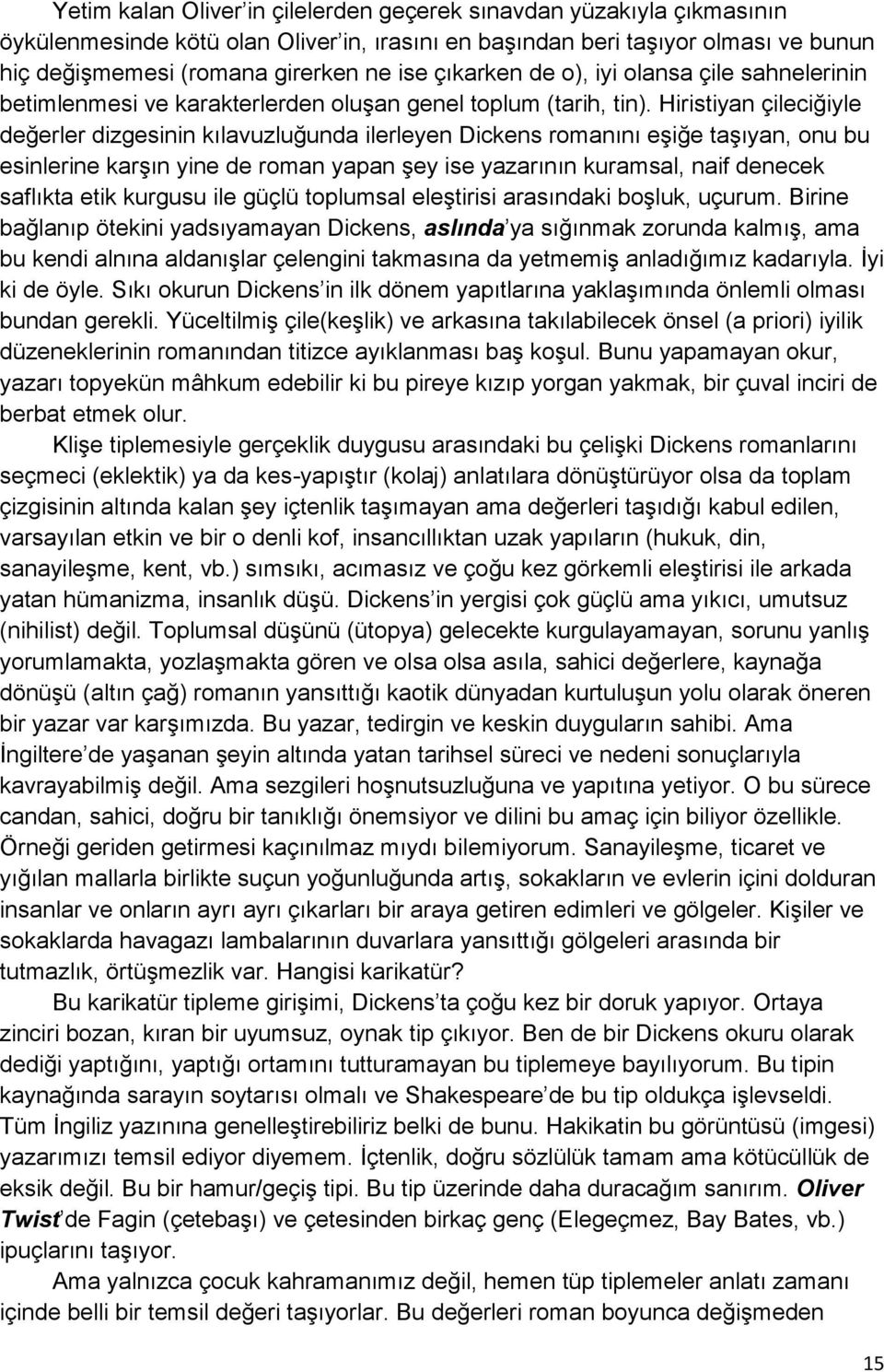 Hiristiyan çileciğiyle değerler dizgesinin kılavuzluğunda ilerleyen Dickens romanını eşiğe taşıyan, onu bu esinlerine karşın yine de roman yapan şey ise yazarının kuramsal, naif denecek saflıkta etik