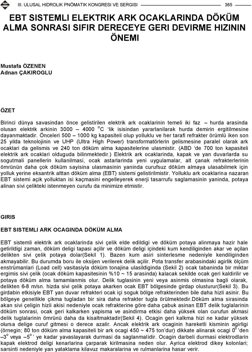 Önceleri 500 1000 kg kapasiteli olup yolluklu ve her tarafi refrakter örümlü iken son 25 yilda teknolojinin ve UHP (Ultra High Power) transformatörlerin gelismesine paralel olarak ark ocaklari da