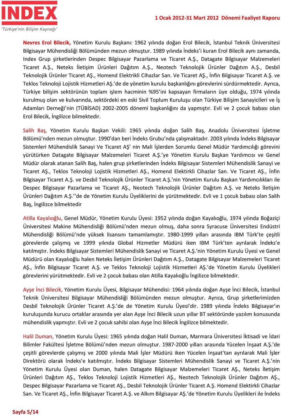 Ş., Neotech Teknolojik Ürünler Dağıtım A.Ş., Desbil Teknolojik Ürünler Ticaret AŞ., Homend Elektrikli Cihazlar San. Ve Ticaret AŞ., İnfin Bilgisayar Ticaret A.Ş. ve Teklos Teknoloji Lojistik Hizmetleri AŞ.