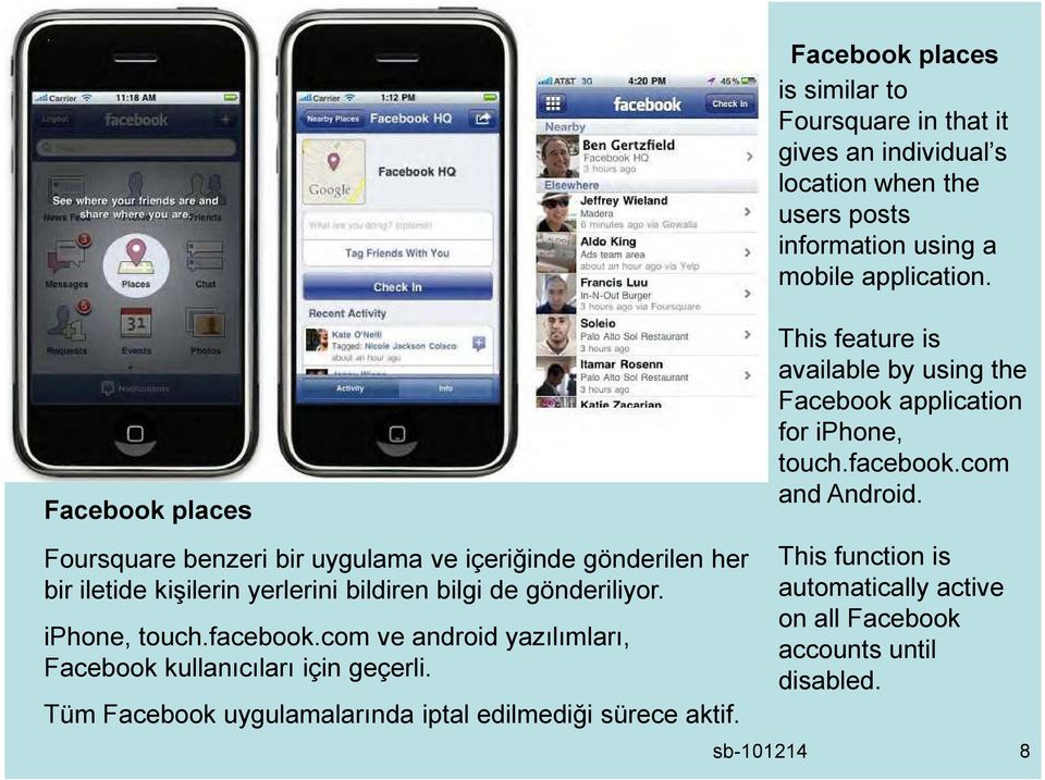 Facebook places is similar to Foursquare in that it gives an individual s location when the users posts information using a mobile application.