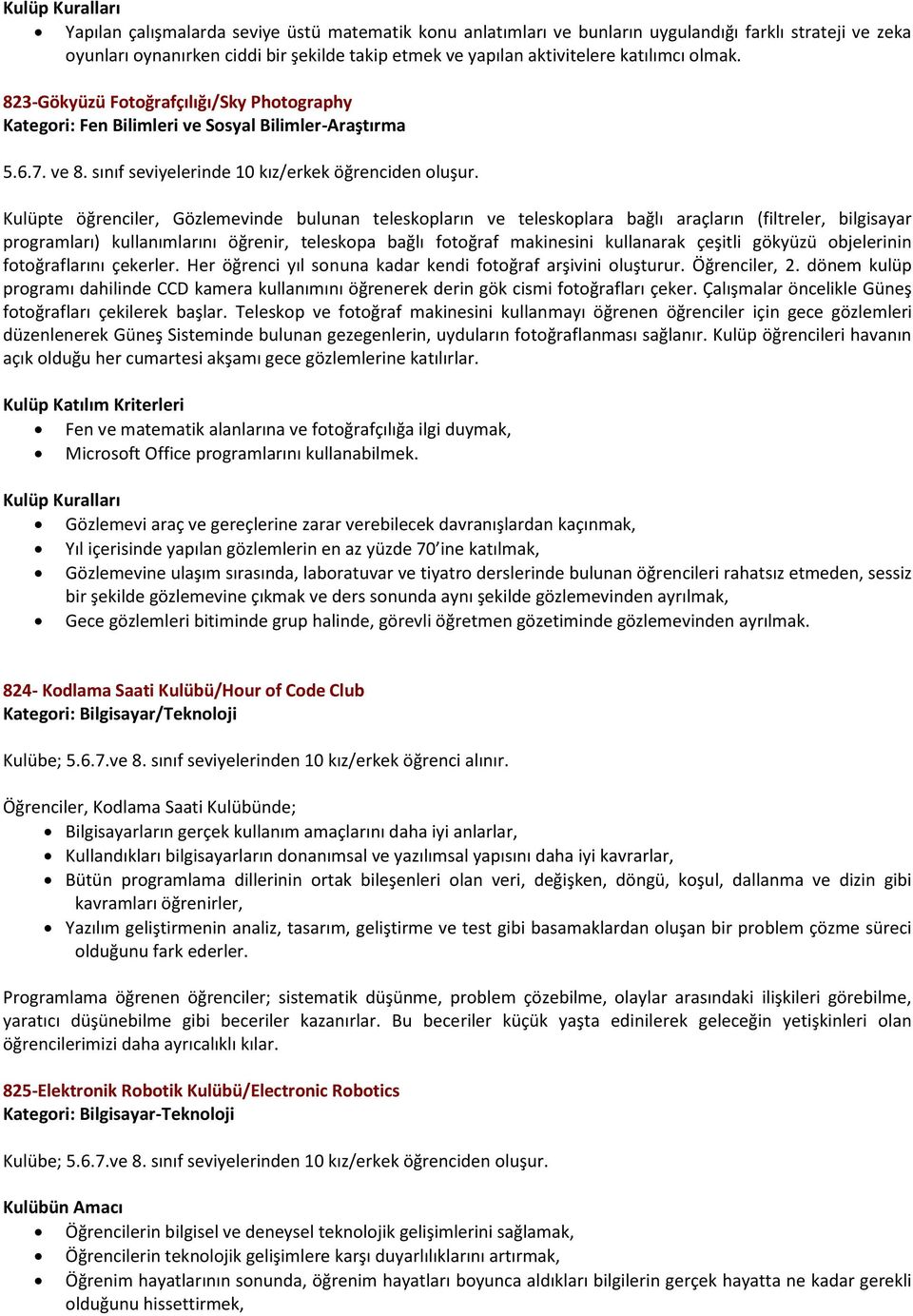 Kulüpte öğrenciler, Gözlemevinde bulunan teleskopların ve teleskoplara bağlı araçların (filtreler, bilgisayar programları) kullanımlarını öğrenir, teleskopa bağlı fotoğraf makinesini kullanarak