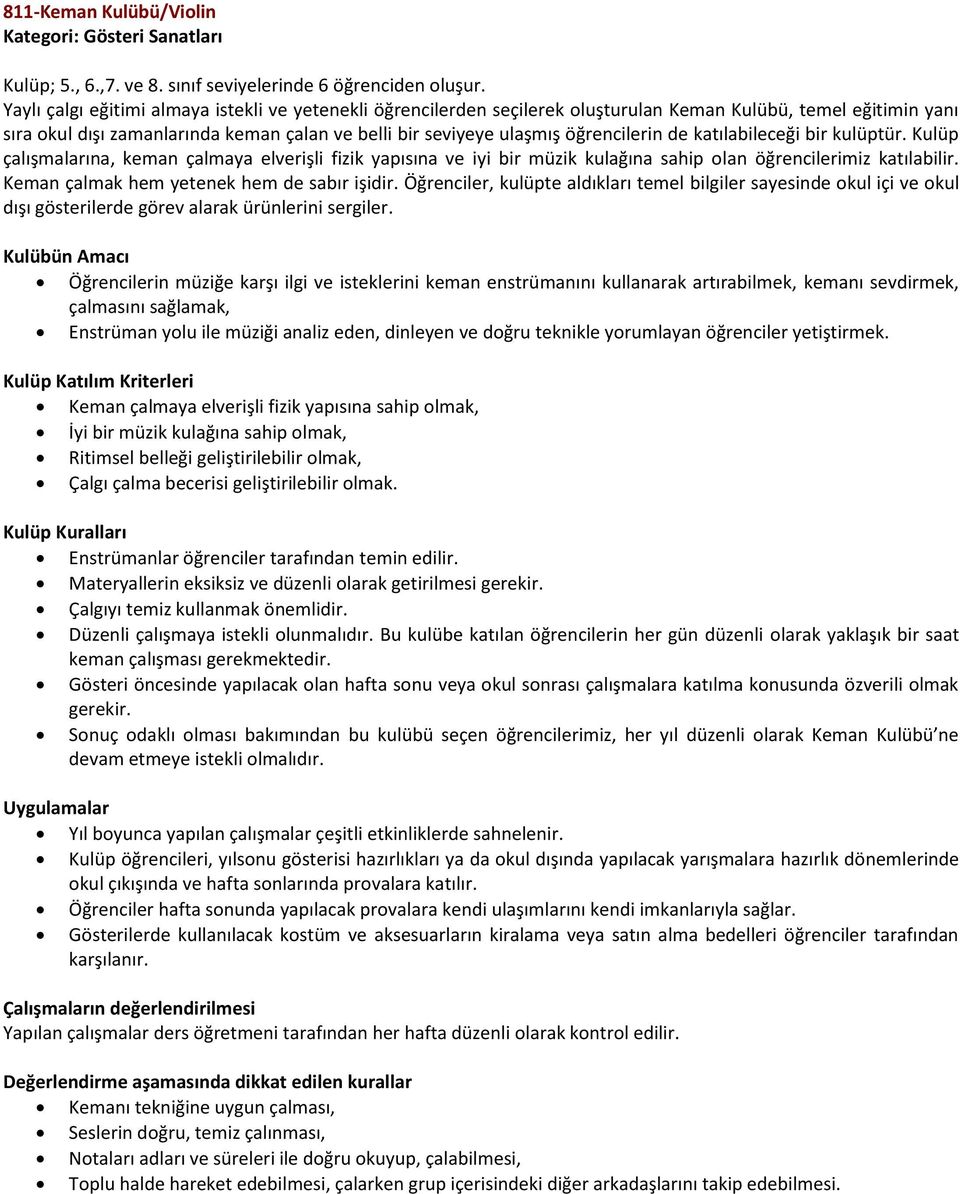 öğrencilerin de katılabileceği bir kulüptür. Kulüp çalışmalarına, keman çalmaya elverişli fizik yapısına ve iyi bir müzik kulağına sahip olan öğrencilerimiz katılabilir.