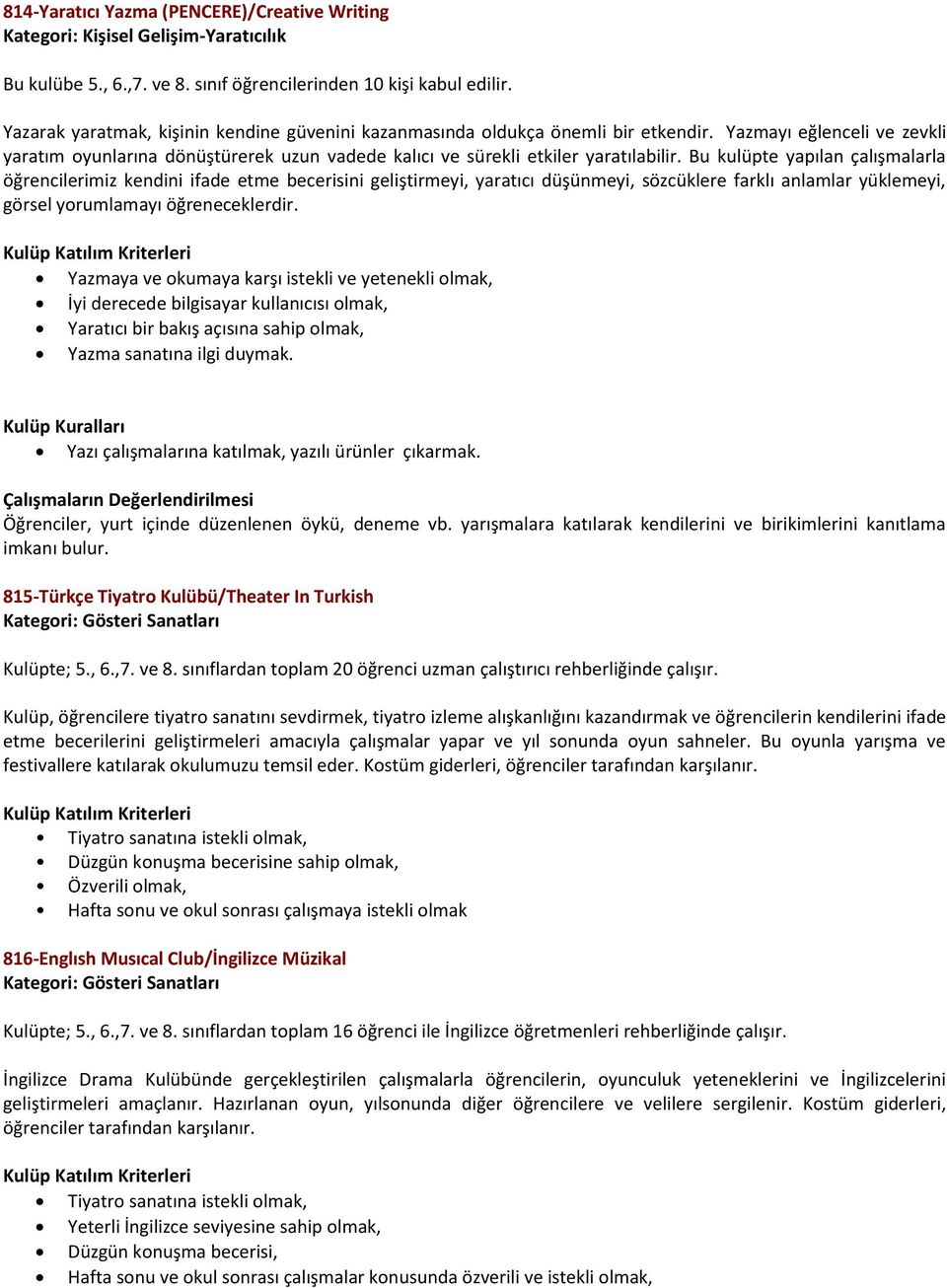 Bu kulüpte yapılan çalışmalarla öğrencilerimiz kendini ifade etme becerisini geliştirmeyi, yaratıcı düşünmeyi, sözcüklere farklı anlamlar yüklemeyi, görsel yorumlamayı öğreneceklerdir.