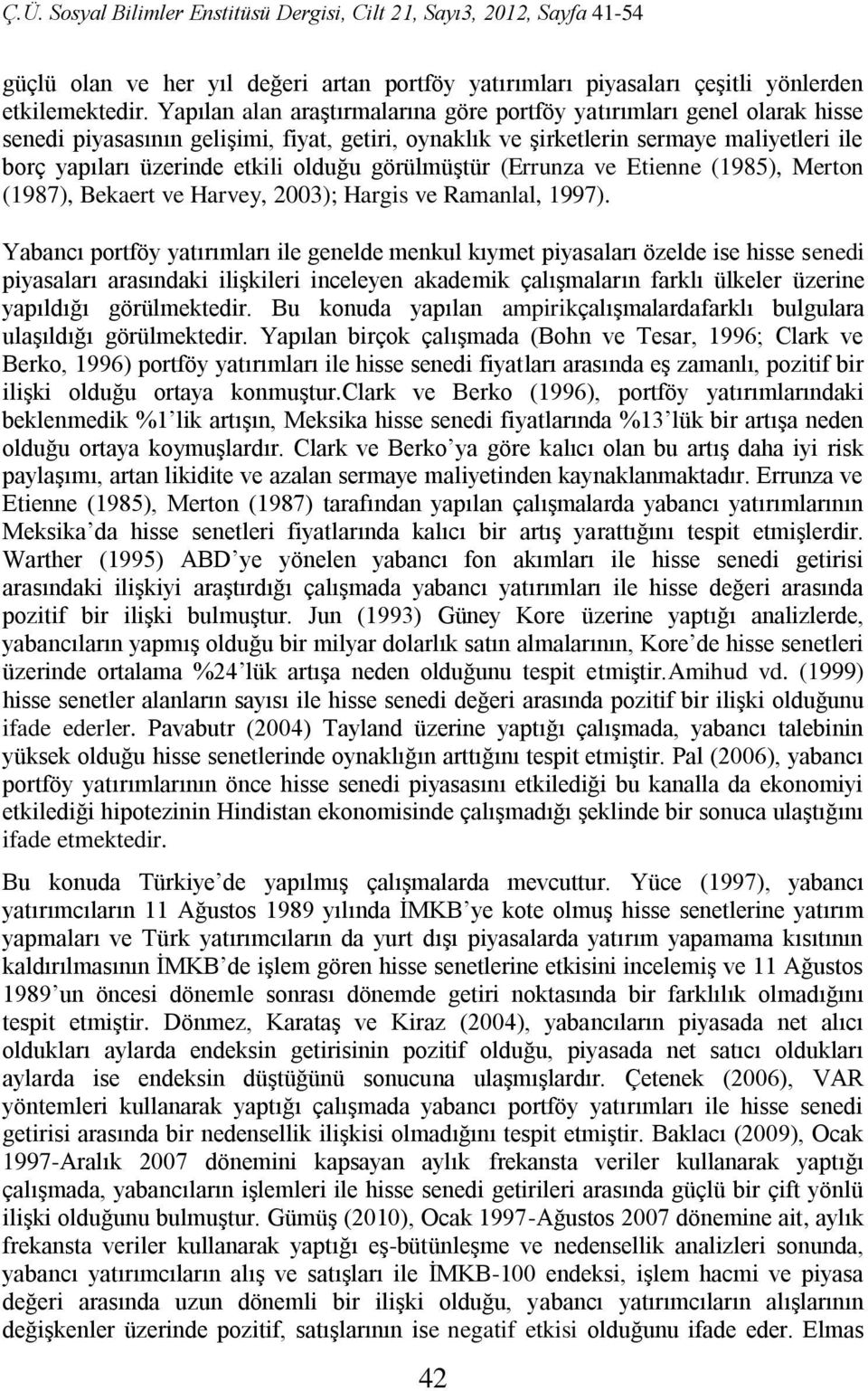 olduğu görülmüştür (Errunza ve Etienne (1985), Merton (1987), Bekaert ve Harvey, 2003); Hargis ve Ramanlal, 1997).