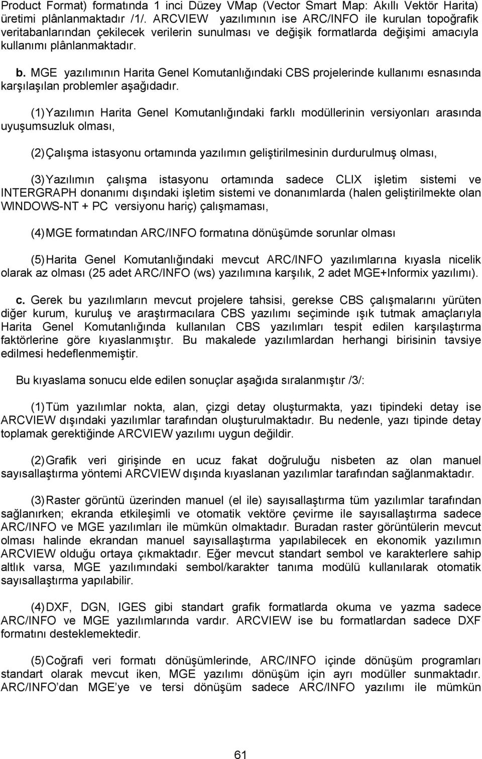 MGE yazılımının Harita Genel Komutanlığındaki CBS projelerinde kullanımı esnasında karşılaşılan problemler aşağıdadır.