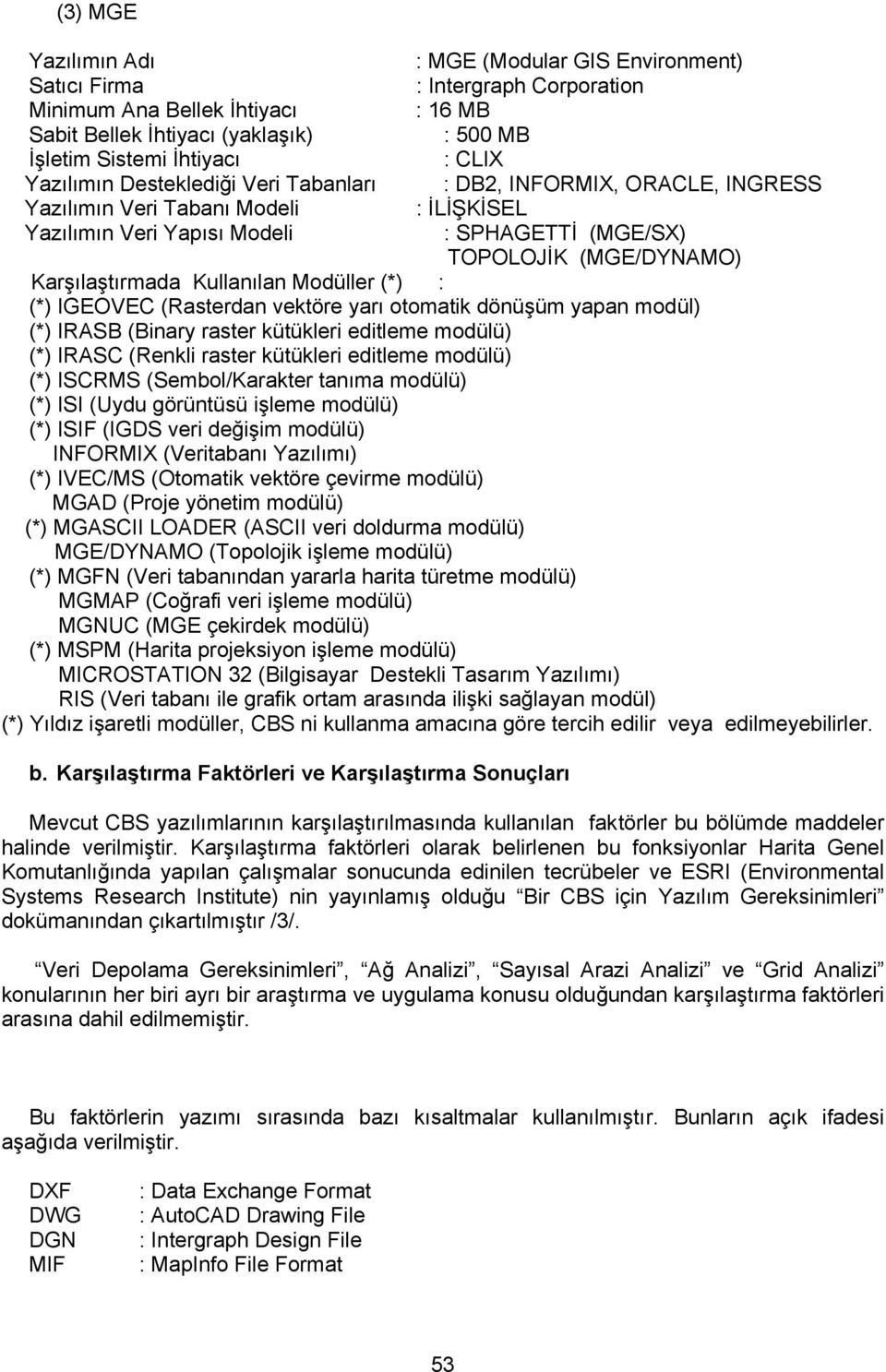 Karşılaştırmada Kullanılan Modüller (*) : (*) IGEOVEC (Rasterdan vektöre yarı otomatik dönüşüm yapan modül) (*) IRASB (Binary raster kütükleri editleme modülü) (*) IRASC (Renkli raster kütükleri