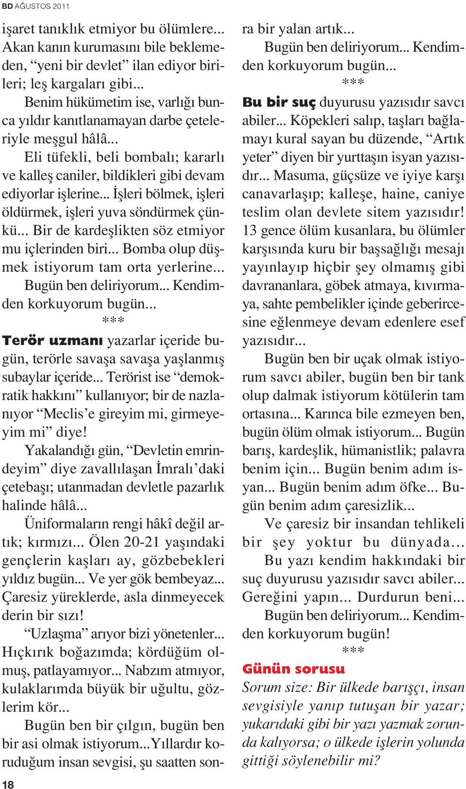 .. flleri bölmek, iflleri öldürmek, iflleri yuva söndürmek çünkü... Bir de kardefllikten söz etmiyor mu içlerinden biri... Bomba olup düflmek istiyorum tam orta yerlerine... Bugün ben deliriyorum.