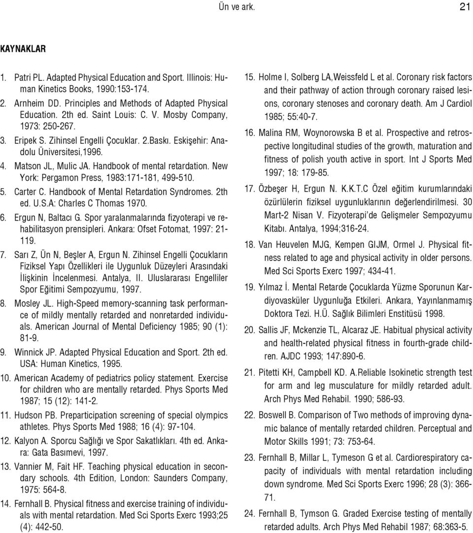 New York: Pergamon Press, 1983:171-181, 499-510. 5. Carter C. Handbook of Mental Retardation Syndromes. 2th ed. U.S.A: Charles C Thomas 1970. 6. Ergun N, BaltacÝ G.