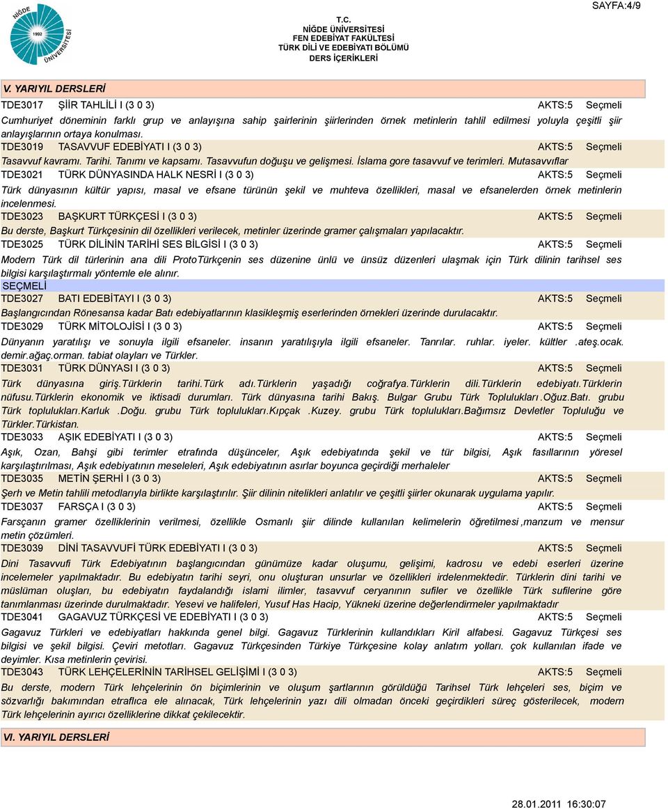 anlayışlarının ortaya konulması. TDE3019 TASAVVUF EDEBİYATI I (3 0 3) Tasavvuf kavramı. Tarihi. Tanımı ve kapsamı. Tasavvufun doğuşu ve gelişmesi. İslama gore tasavvuf ve terimleri.