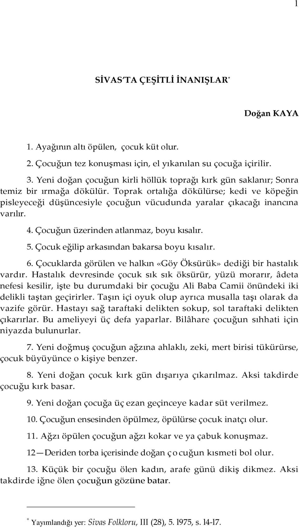 Toprak ortalığa dökülürse; kedi ve köpeğin pisleyeceği düşüncesiyle çocuğun vücudunda yaralar çıkacağı inancına varılır. 4. Çocuğun üzerinden atlanmaz, boyu kısalır. 5.