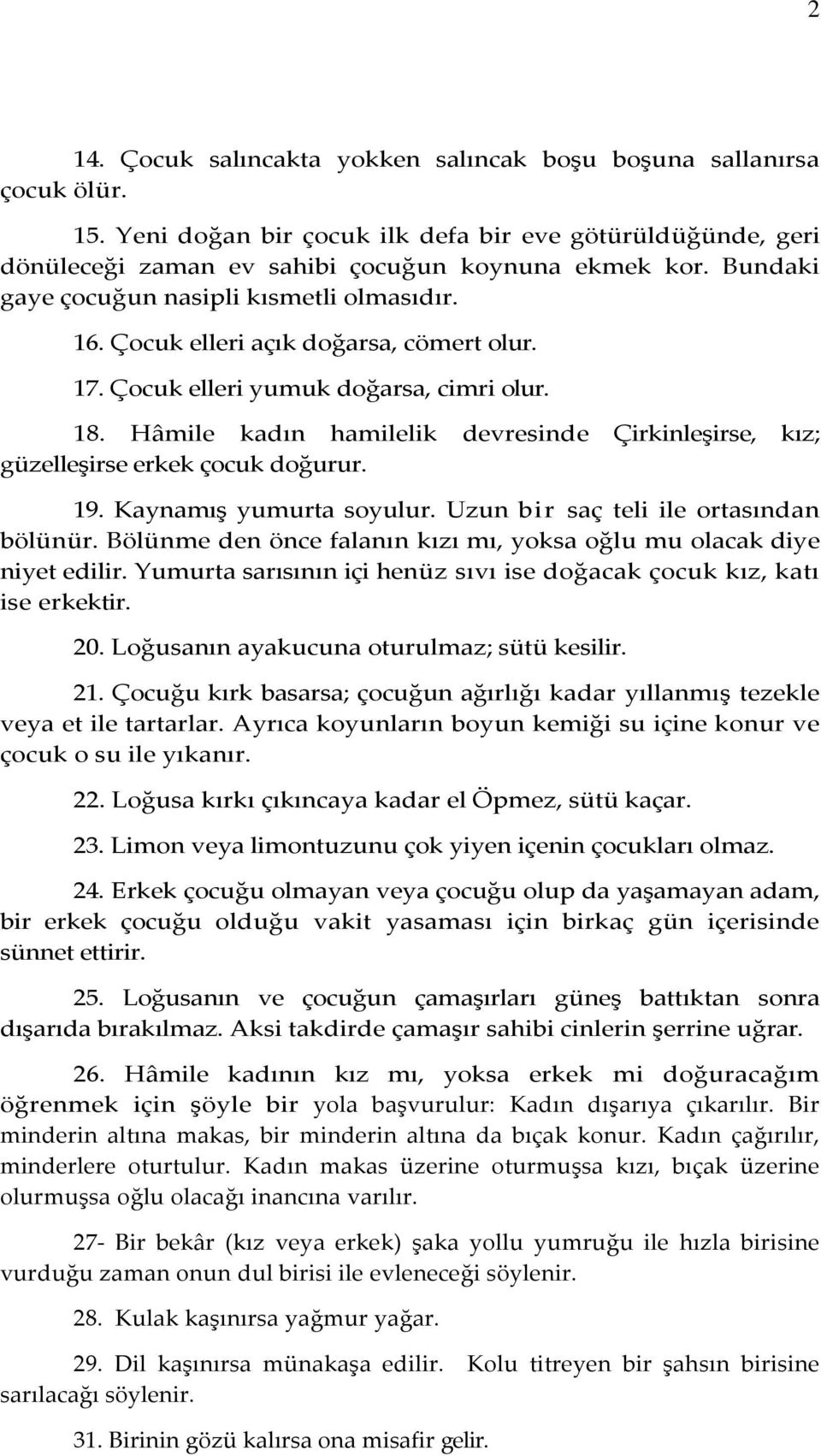 Hâmile kadın hamilelik devresinde Çirkinleşirse, kız; güzelleşirse erkek çocuk doğurur. 19. Kaynamış yumurta soyulur. Uzun bir saç teli ile ortasından bölünür.