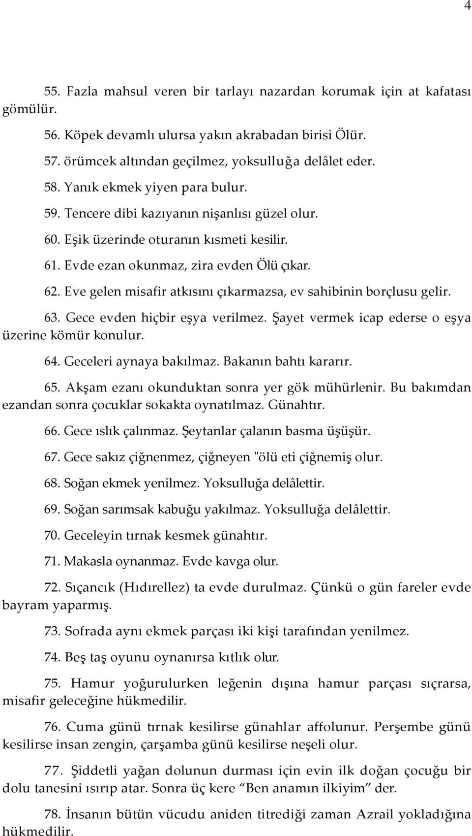 Eve gelen misafir atkısını çıkarmazsa, ev sahibinin borçlusu gelir. 63. Gece evden hiçbir eşya verilmez. Şayet vermek icap ederse o eşya üzerine kömür konulur. 64. Geceleri aynaya bakılmaz.