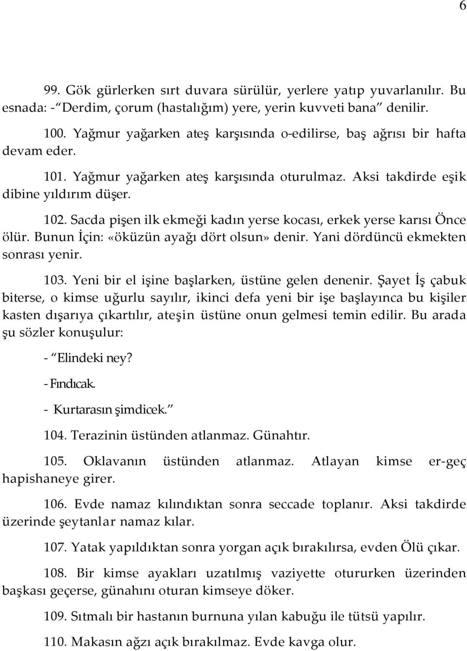 Sacda pişen ilk ekmeği kadın yerse kocası, erkek yerse karısı Önce ölür. Bunun İçin: «öküzün ayağı dört olsun» denir. Yani dördüncü ekmekten sonrası yenir. 103.