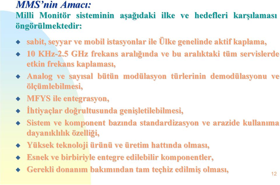 5 GHz frekans aralığında ve bu aralıktaki tüm servislerde etkin frekans kaplaması, Analog ve sayısal bütün modülasyon türlerinin demodülasyonu ve ölçümlebilmesi,