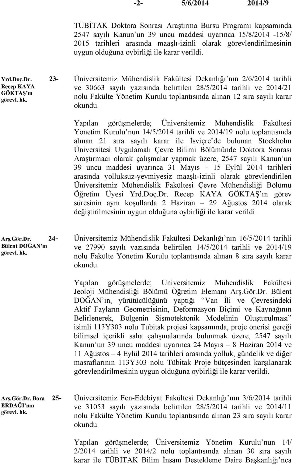 23- Recep KAYA GÖKTAŞ ın Üniversitemiz Mühendislik Fakültesi Dekanlığı nın 2/6/2014 tarihli ve 30663 sayılı yazısında belirtilen 28/5/2014 tarihli ve 2014/21 nolu Fakülte Yönetim Kurulu toplantısında