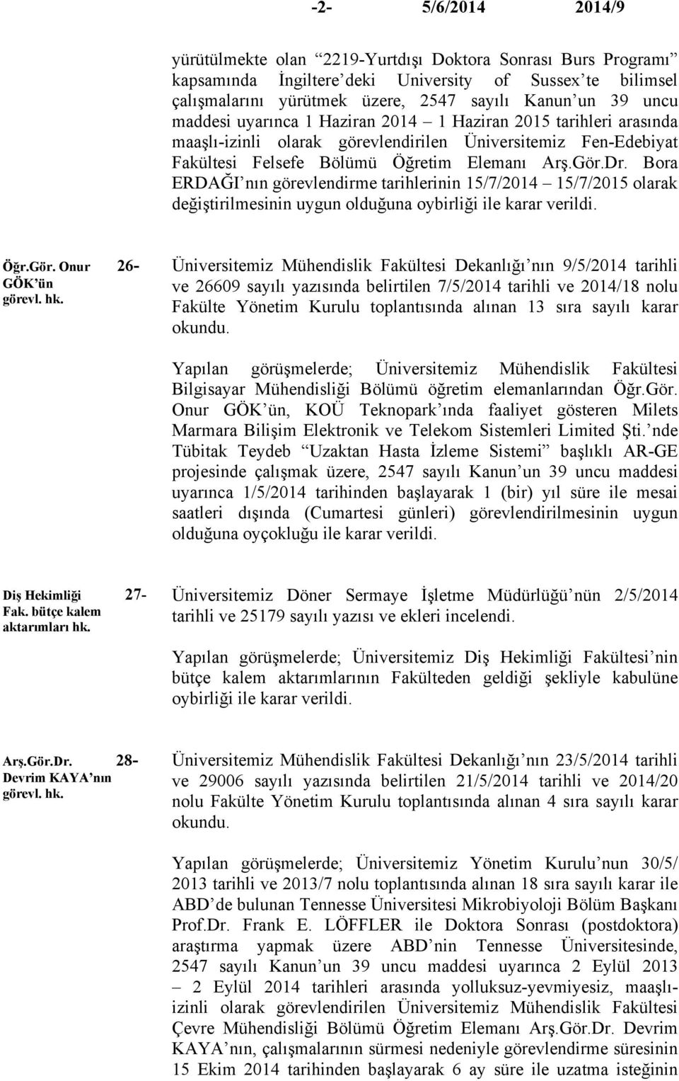 Bora ERDAĞI nın görevlendirme tarihlerinin 15/7/2014 15/7/2015 olarak değiştirilmesinin uygun olduğuna oybirliği ile karar verildi. Öğr.Gör.