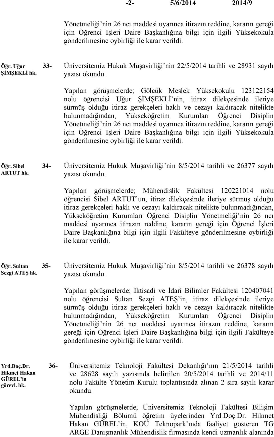 sürmüş olduğu itiraz gerekçeleri haklı ve cezayı kaldıracak nitelikte bulunmadığından, Yükseköğretim Kurumları Öğrenci Disiplin Yönetmeliği nin 26 ncı maddesi uyarınca itirazın reddine, kararın