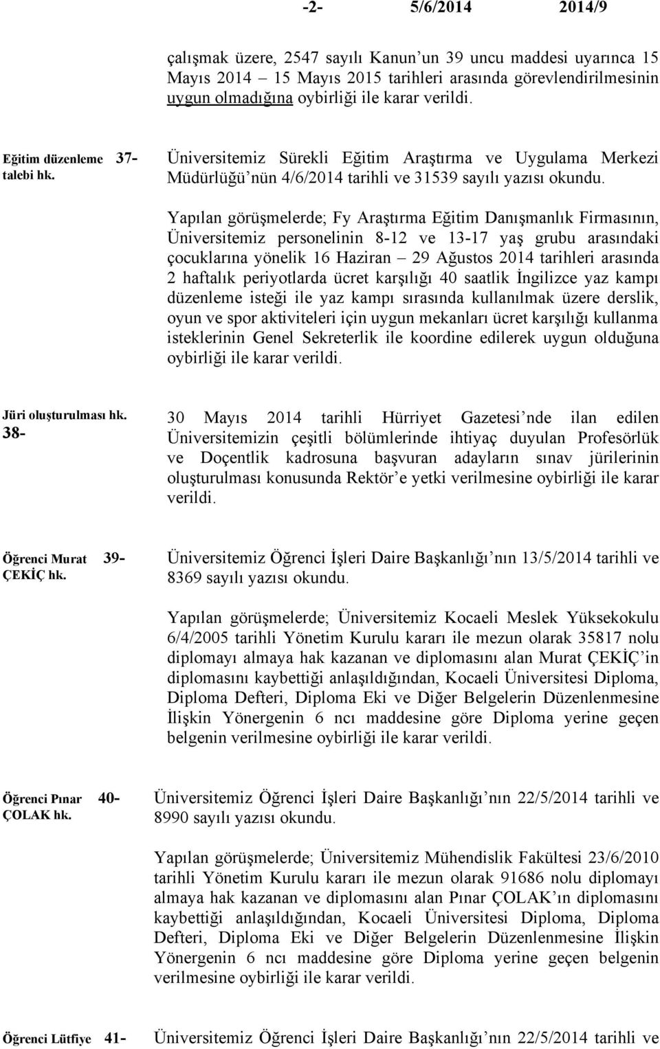 Üniversitemiz Sürekli Eğitim Araştırma ve Uygulama Merkezi Müdürlüğü nün 4/6/2014 tarihli ve 31539 sayılı yazısı Yapılan görüşmelerde; Fy Araştırma Eğitim Danışmanlık Firmasının, Üniversitemiz