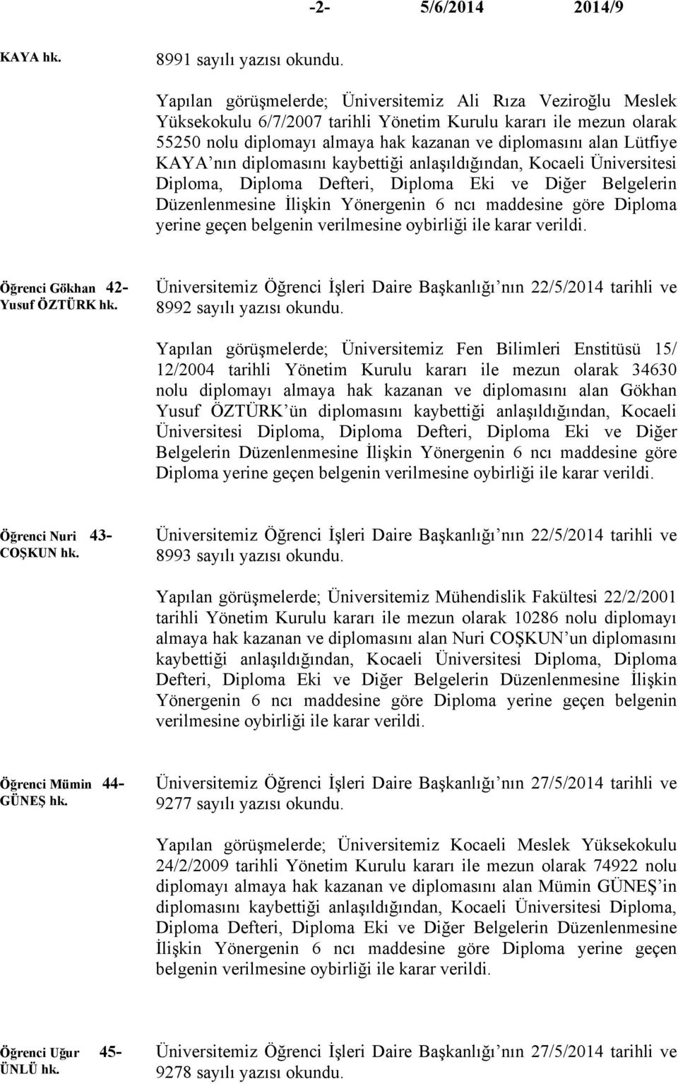 diplomasını alan Lütfiye KAYA nın diplomasını kaybettiği anlaşıldığından, Kocaeli Üniversitesi Diploma, Diploma Defteri, Diploma Eki ve Diğer Belgelerin Düzenlenmesine İlişkin Yönergenin 6 ncı