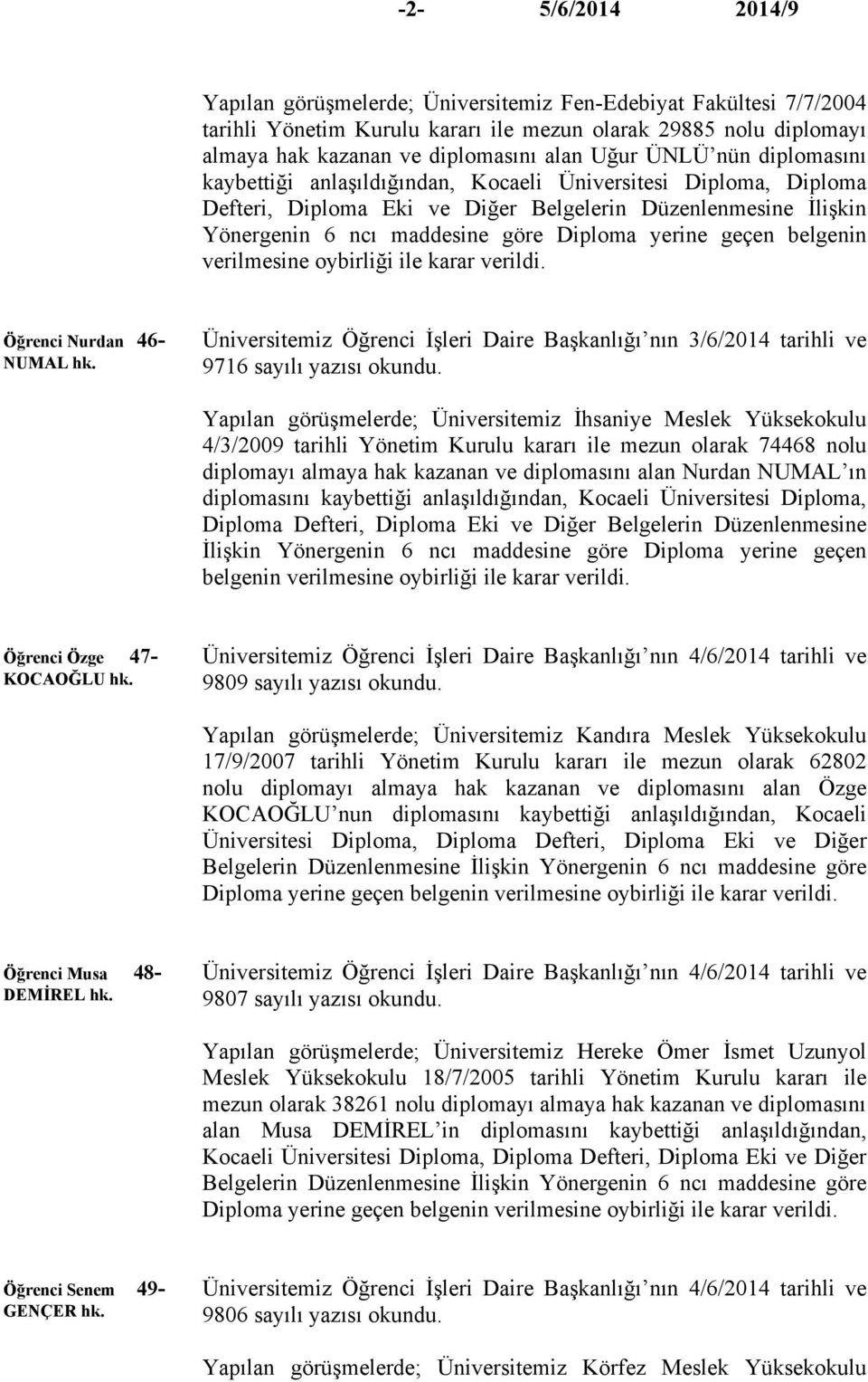 belgenin verilmesine oybirliği ile karar verildi. Öğrenci Nurdan 46- NUMAL hk.