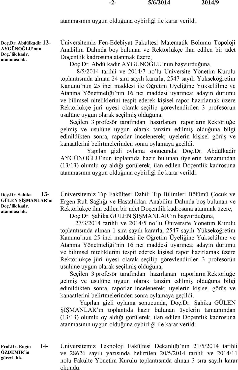 Abdülkadir AYGÜNOĞLU nun başvurduğuna, 8/5/2014 tarihli ve 2014/7 no lu Üniversite Yönetim Kurulu toplantısında alınan 24 sıra sayılı kararla, 2547 sayılı Yükseköğretim Kanunu nun 25 inci maddesi ile