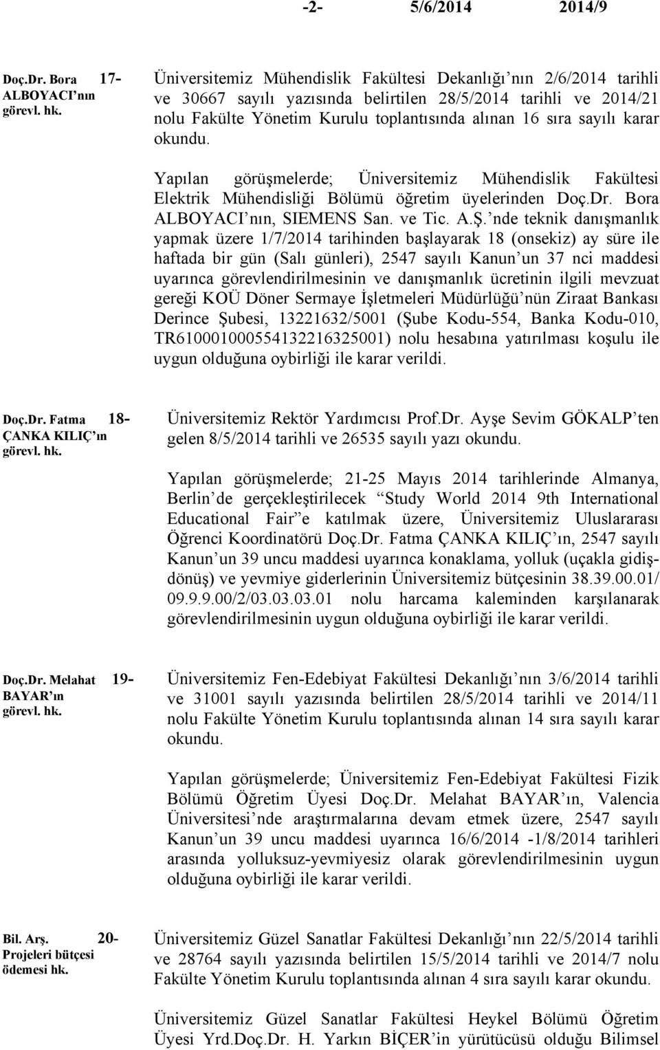 alınan 16 sıra sayılı karar Yapılan görüşmelerde; Üniversitemiz Mühendislik Fakültesi Elektrik Mühendisliği Bölümü öğretim üyelerinden  Bora ALBOYACI nın, SIEMENS San. ve Tic. A.Ş.